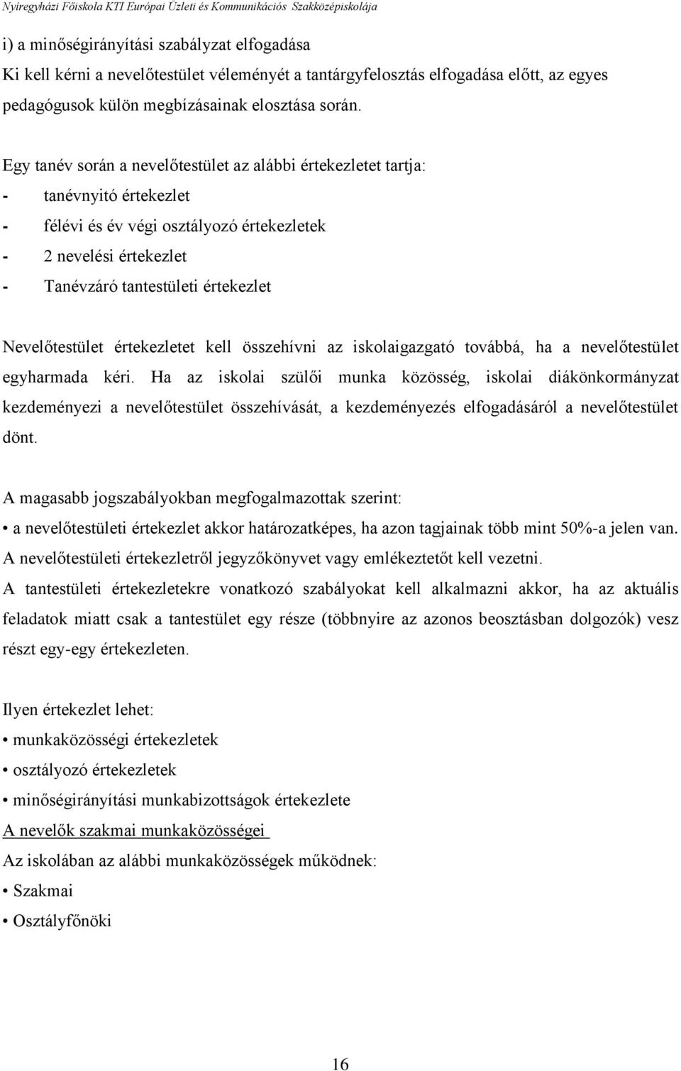 Nevelőtestület értekezletet kell összehívni az iskolaigazgató továbbá, ha a nevelőtestület egyharmada kéri.