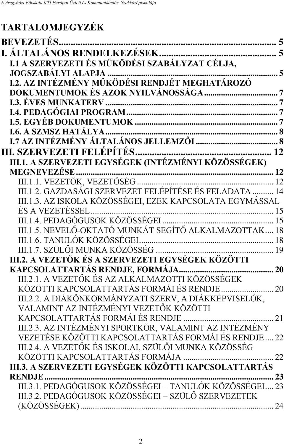 7 AZ INTÉZMÉNY ÁLTALÁNOS JELLEMZŐI... 8 III. SZERVEZETI FELÉPÍTÉS... 12 III.1. A SZERVEZETI EGYSÉGEK (INTÉZMÉNYI KÖZÖSSÉGEK) MEGNEVEZÉSE... 12 III.1.1. VEZETŐK, VEZETŐSÉG... 12 III.1.2. GAZDASÁGI SZERVEZET FELÉPÍTÉSE ÉS FELADATA.