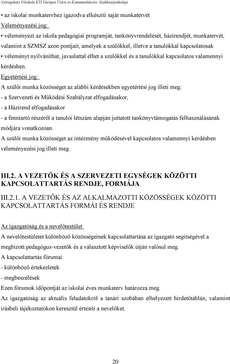 Egyetértési jog: A szülői munka közösséget az alábbi kérdésekben egyetértési jog illeti meg: - a Szervezeti és Működési Szabályzat elfogadásakor, - a Házirend elfogadásakor - a fenntartó részéről a