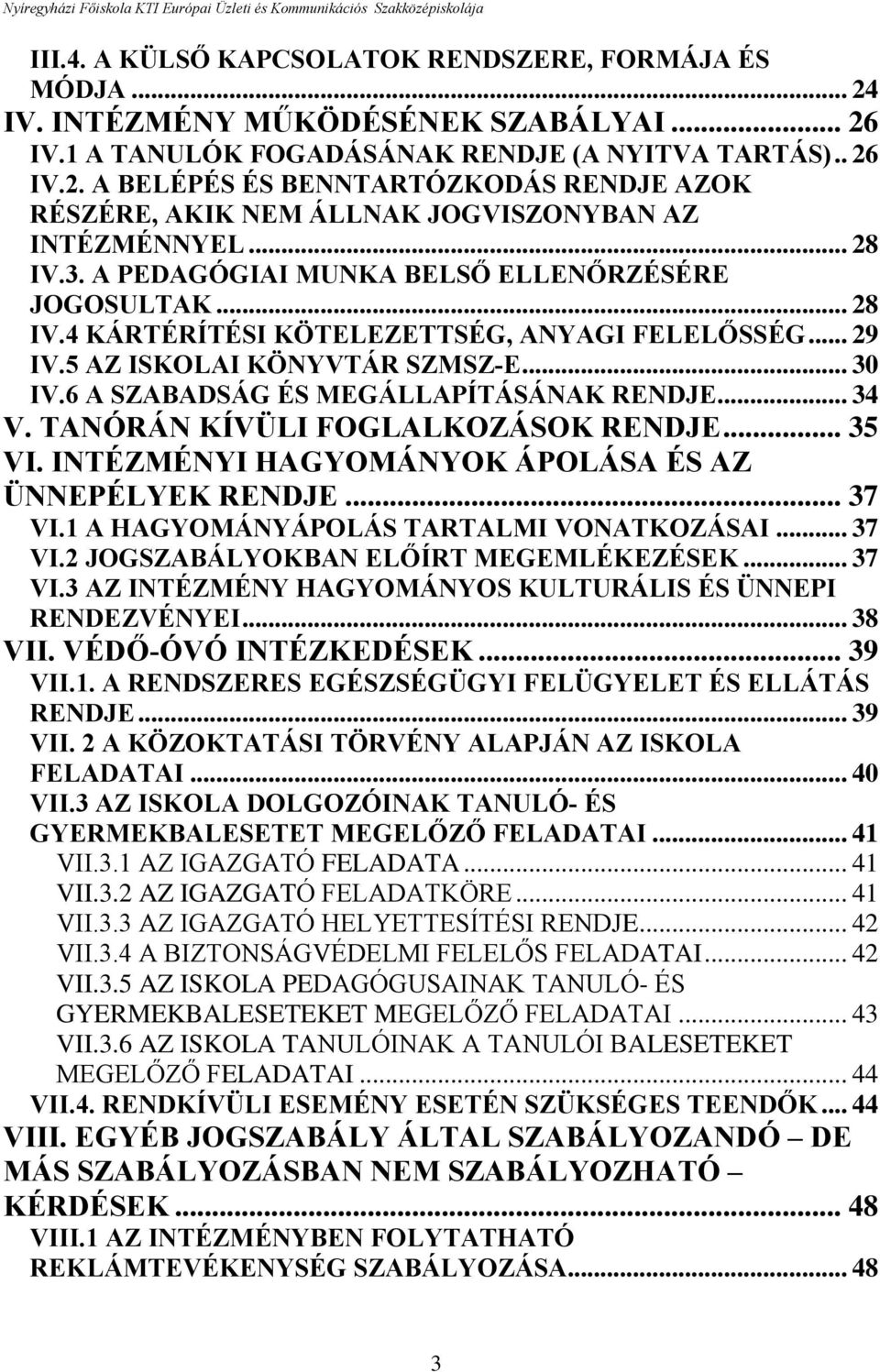 6 A SZABADSÁG ÉS MEGÁLLAPÍTÁSÁNAK RENDJE... 34 V. TANÓRÁN KÍVÜLI FOGLALKOZÁSOK RENDJE... 35 VI. INTÉZMÉNYI HAGYOMÁNYOK ÁPOLÁSA ÉS AZ ÜNNEPÉLYEK RENDJE... 37 VI.