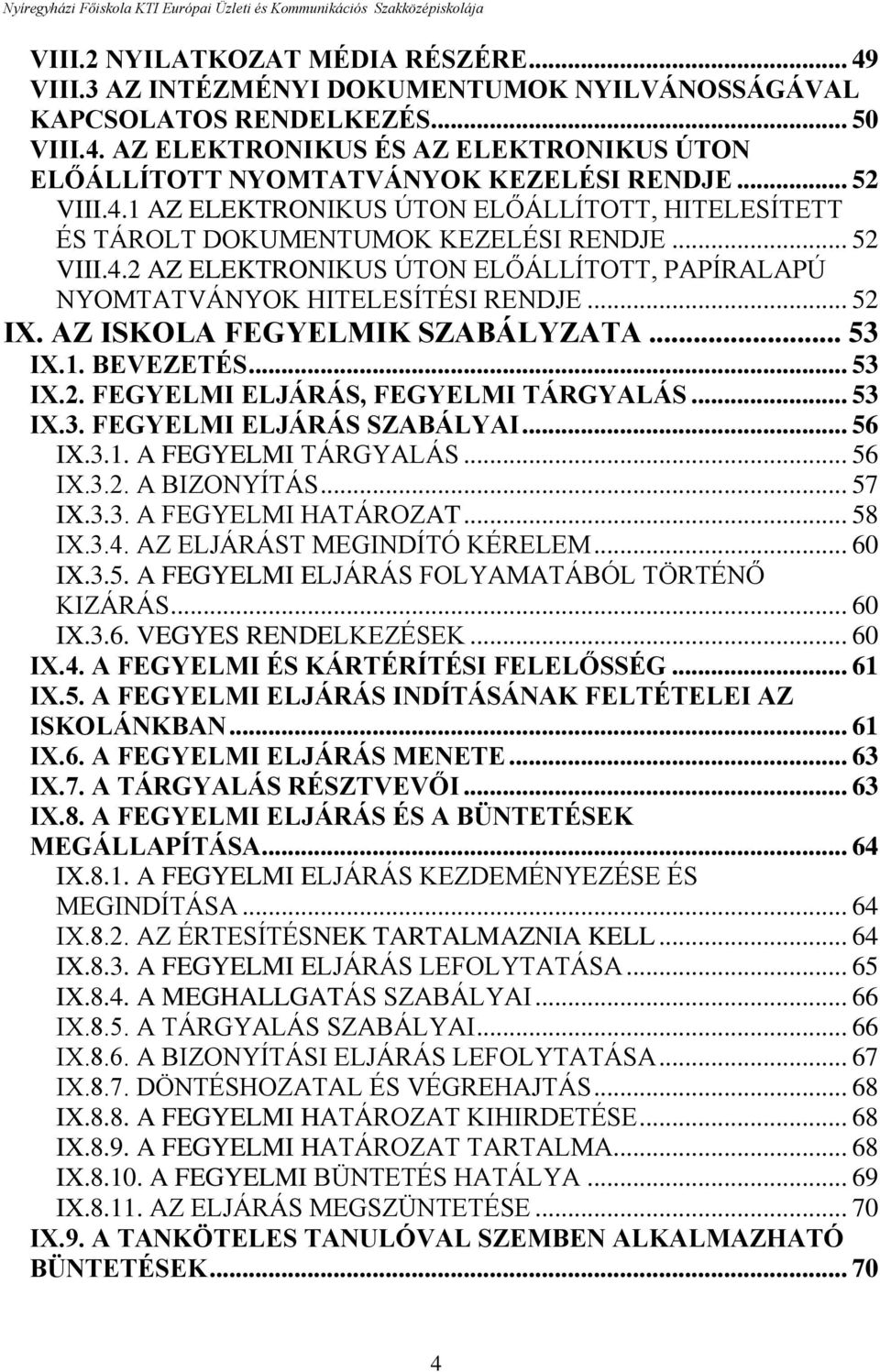 .. 52 IX. AZ ISKOLA FEGYELMIK SZABÁLYZATA... 53 IX.1. BEVEZETÉS... 53 IX.2. FEGYELMI ELJÁRÁS, FEGYELMI TÁRGYALÁS... 53 IX.3. FEGYELMI ELJÁRÁS SZABÁLYAI... 56 IX.3.1. A FEGYELMI TÁRGYALÁS... 56 IX.3.2. A BIZONYÍTÁS.