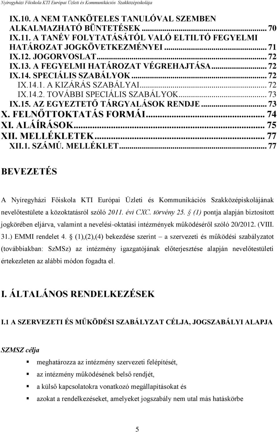 FELNŐTTOKTATÁS FORMÁI... 74 XI. ALÁÍRÁSOK... 75 XII. MELLÉKLETEK... 77 XII.1. SZÁMÚ. MELLÉKLET... 77 BEVEZETÉS A Nyíregyházi Főiskola KTI Európai Üzleti és Kommunikációs Szakközépiskolájának nevelőtestülete a közoktatásról szóló 2011.