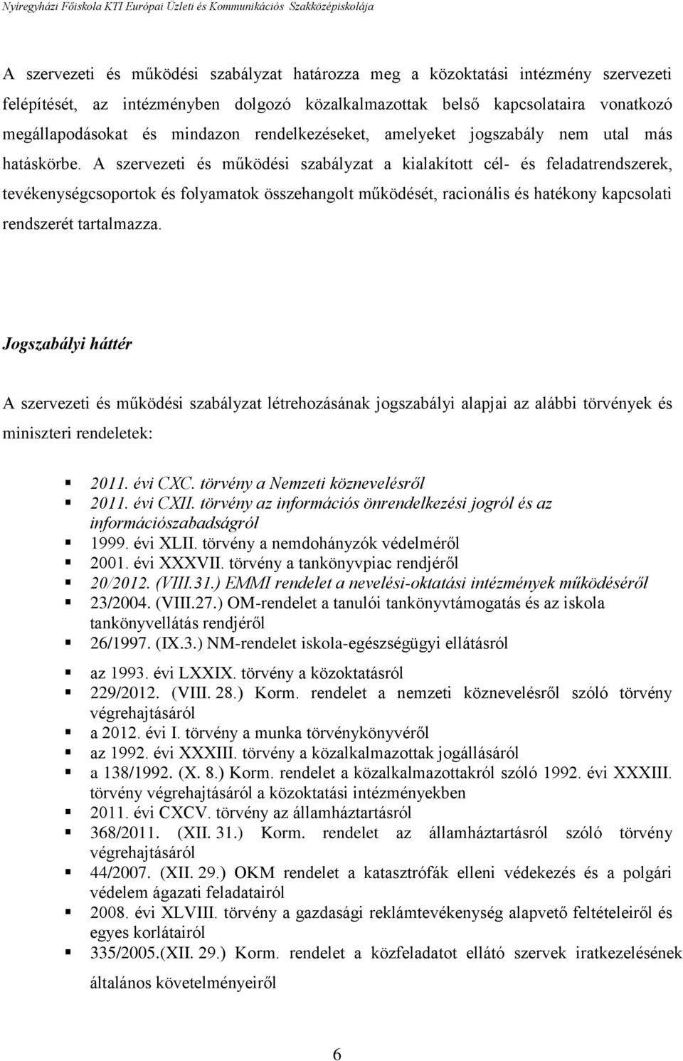 A szervezeti és működési szabályzat a kialakított cél- és feladatrendszerek, tevékenységcsoportok és folyamatok összehangolt működését, racionális és hatékony kapcsolati rendszerét tartalmazza.