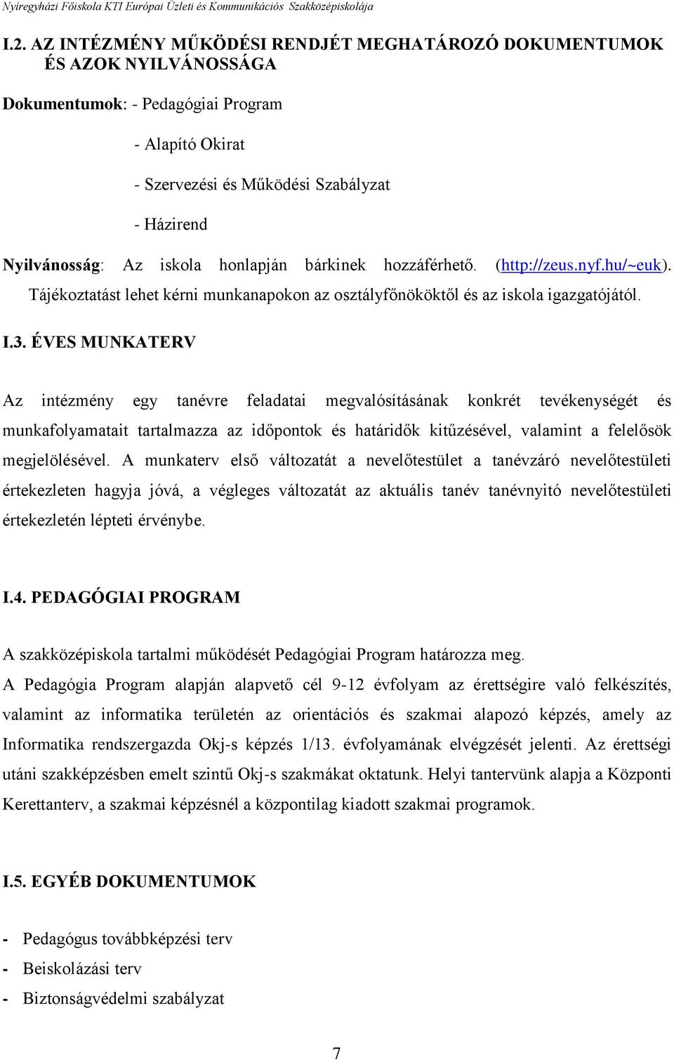 ÉVES MUNKATERV Az intézmény egy tanévre feladatai megvalósításának konkrét tevékenységét és munkafolyamatait tartalmazza az időpontok és határidők kitűzésével, valamint a felelősök megjelölésével.