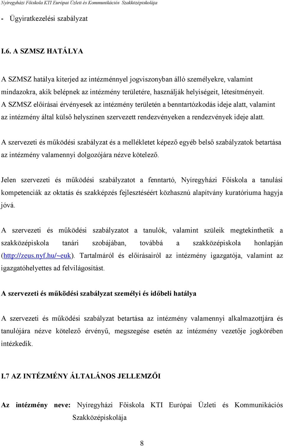 A SZMSZ előírásai érvényesek az intézmény területén a benntartózkodás ideje alatt, valamint az intézmény által külső helyszínen szervezett rendezvényeken a rendezvények ideje alatt.