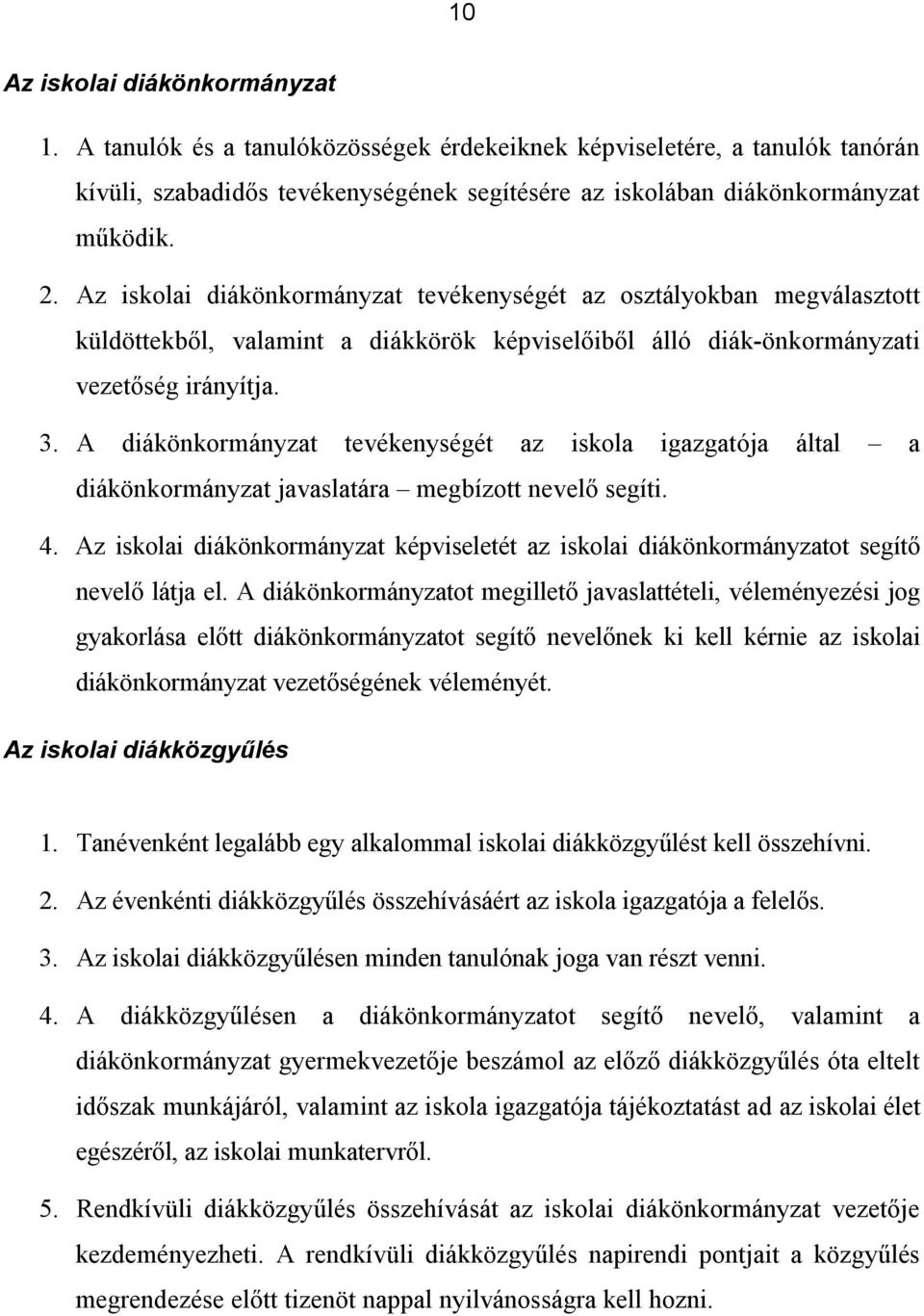 A diákönkormányzat tevékenységét az iskola igazgatója által a diákönkormányzat javaslatára megbízott nevelő segíti. 4.