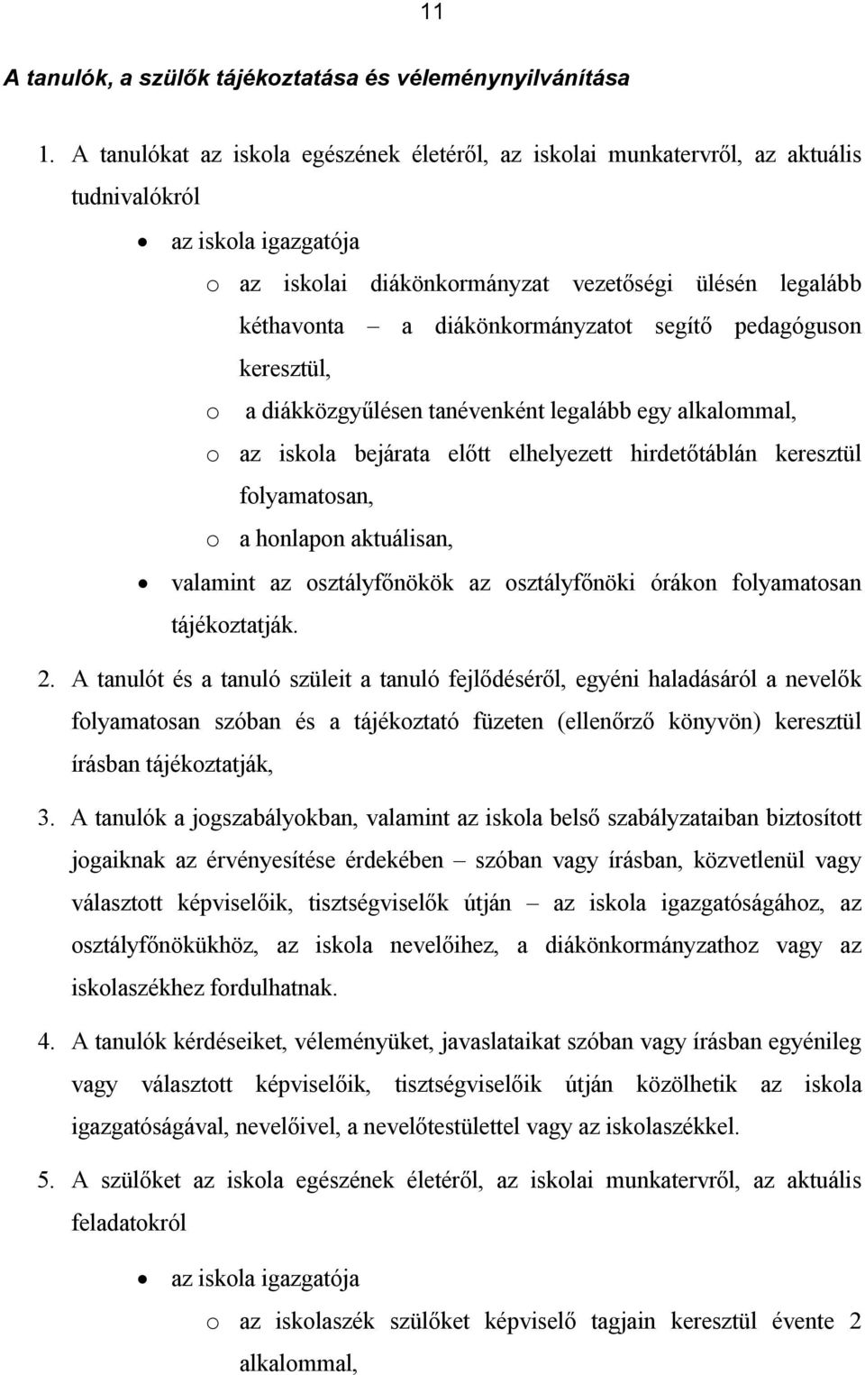 diákönkormányzatot segítő pedagóguson keresztül, o a diákközgyűlésen tanévenként legalább egy alkalommal, o az iskola bejárata előtt elhelyezett hirdetőtáblán keresztül folyamatosan, o a honlapon