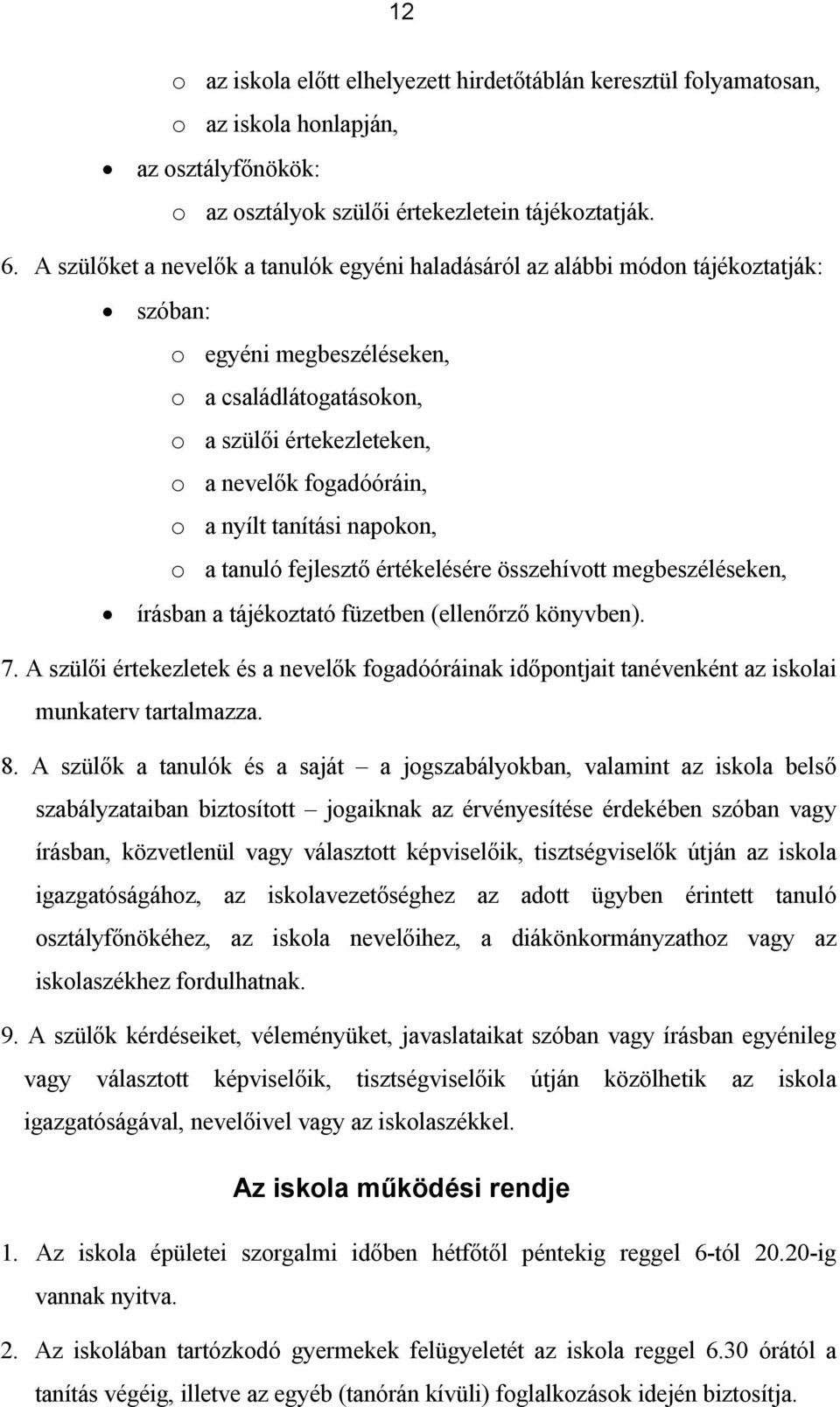 nyílt tanítási napokon, o a tanuló fejlesztő értékelésére összehívott megbeszéléseken, írásban a tájékoztató füzetben (ellenőrző könyvben). 7.