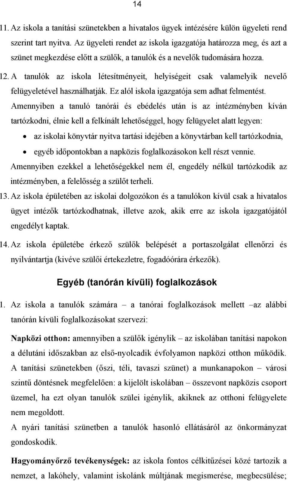 A tanulók az iskola létesítményeit, helyiségeit csak valamelyik nevelő felügyeletével használhatják. Ez alól iskola igazgatója sem adhat felmentést.