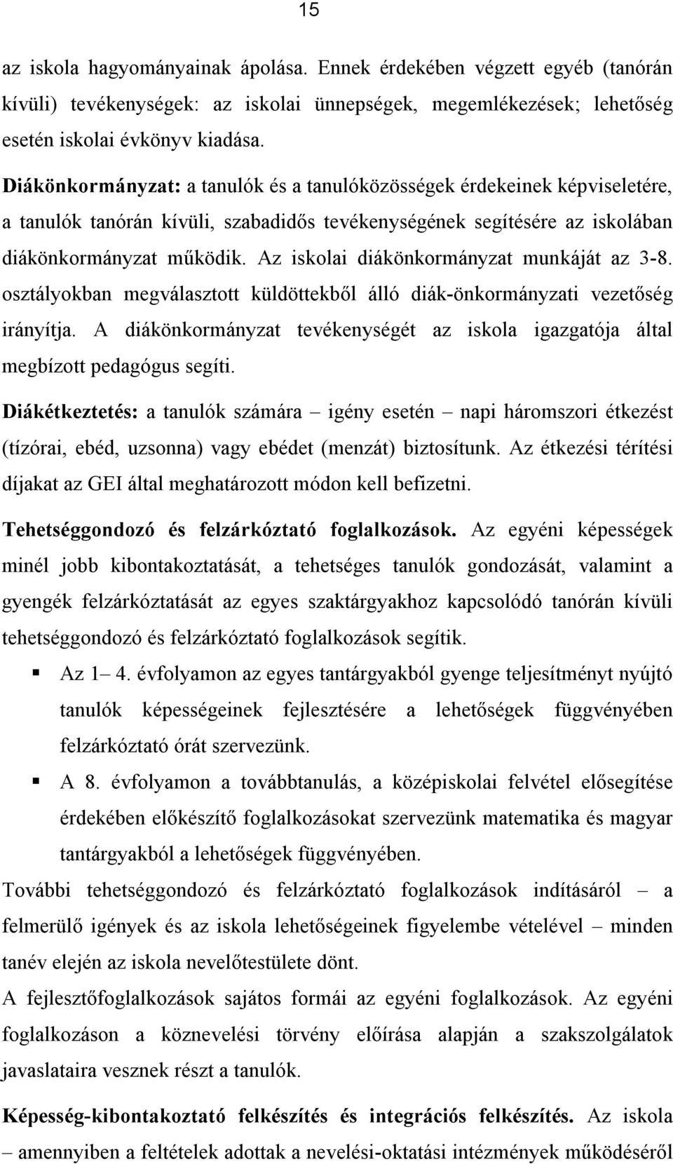 Az iskolai diákönkormányzat munkáját az 3-8. osztályokban megválasztott küldöttekből álló diák-önkormányzati vezetőség irányítja.