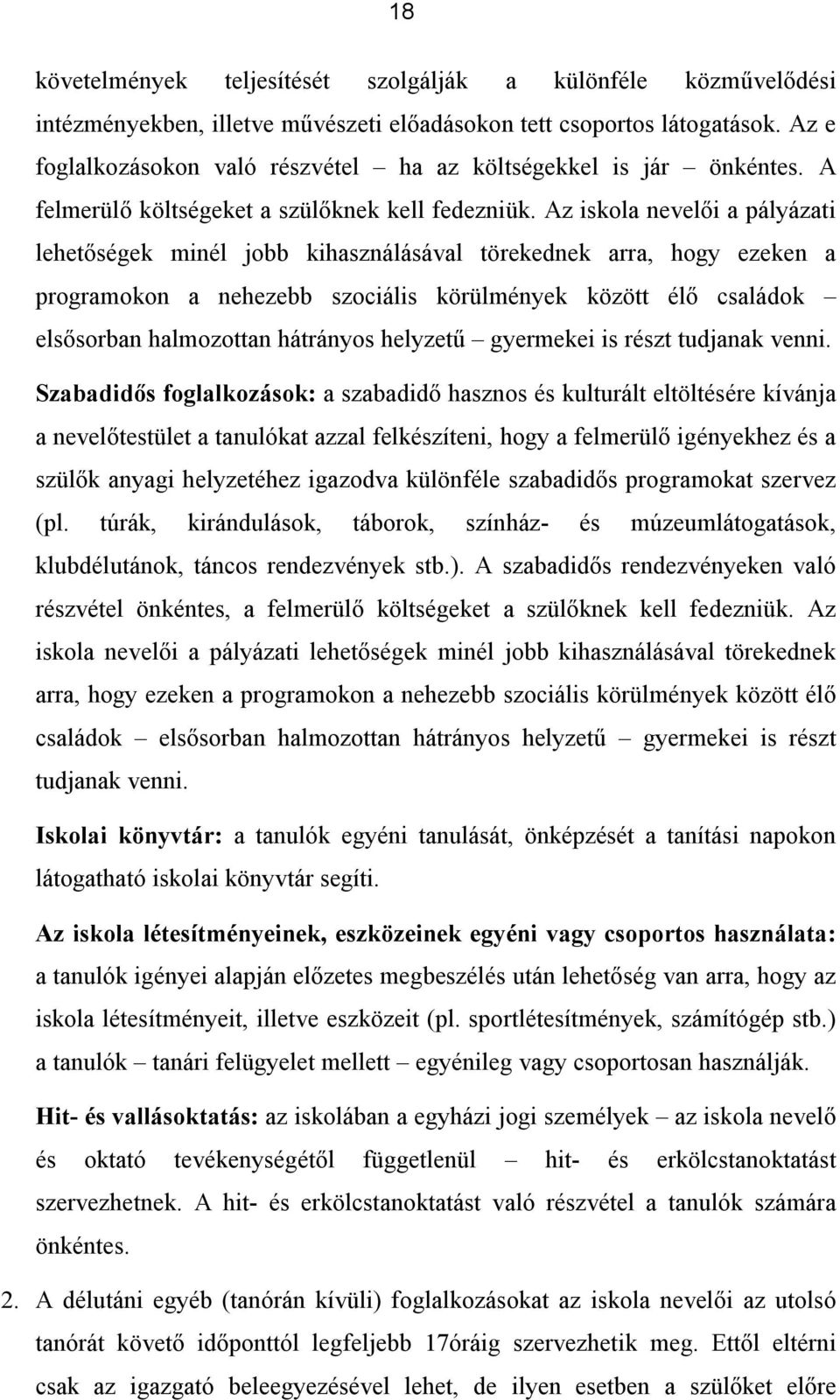 Az iskola nevelői a pályázati lehetőségek minél jobb kihasználásával törekednek arra, hogy ezeken a programokon a nehezebb szociális körülmények között élő családok elsősorban halmozottan hátrányos