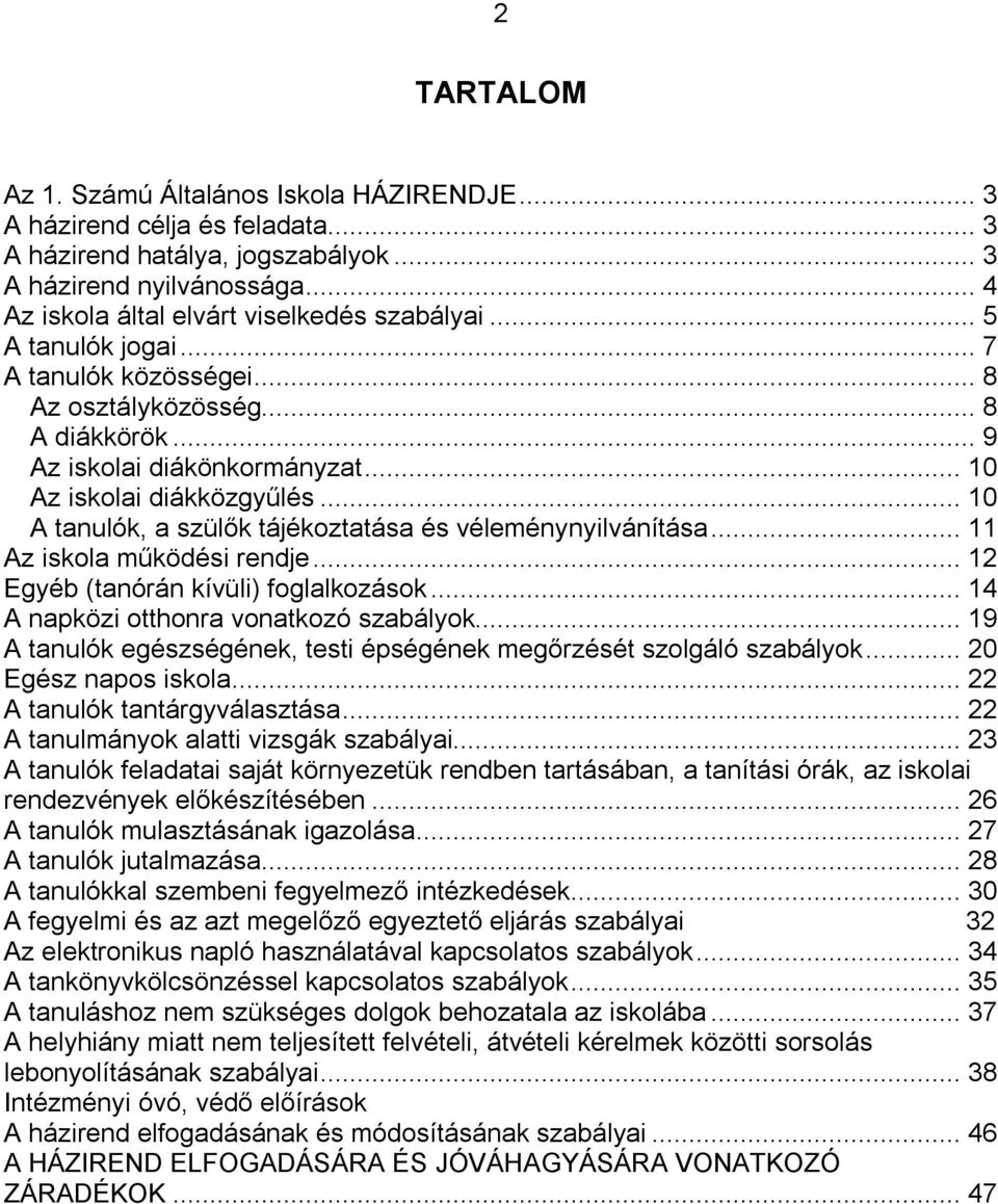 .. 10 A tanulók, a szülők tájékoztatása és véleménynyilvánítása... 11 Az iskola működési rendje... 12 Egyéb (tanórán kívüli) foglalkozások... 14 A napközi otthonra vonatkozó szabályok.