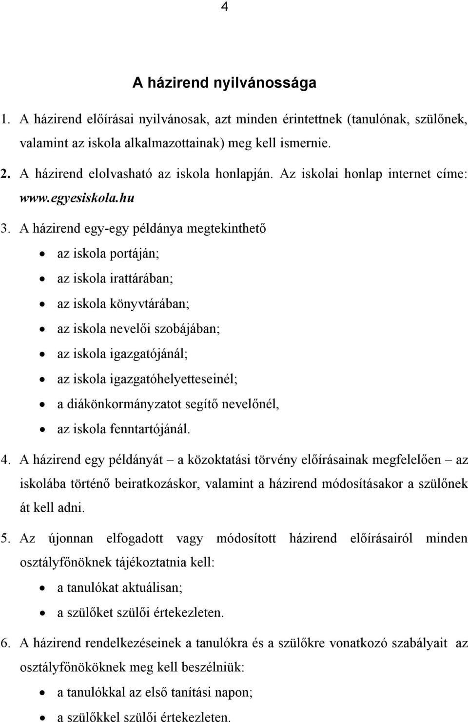 A házirend egy-egy példánya megtekinthető az iskola portáján; az iskola irattárában; az iskola könyvtárában; az iskola nevelői szobájában; az iskola igazgatójánál; az iskola igazgatóhelyetteseinél; a