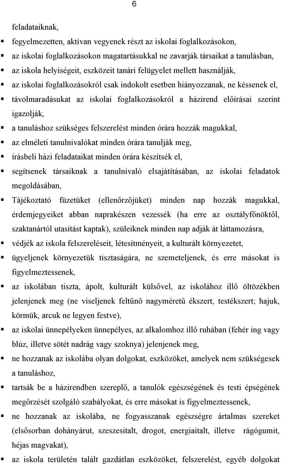 igazolják, a tanuláshoz szükséges felszerelést minden órára hozzák magukkal, az elméleti tanulnivalókat minden órára tanulják meg, írásbeli házi feladataikat minden órára készítsék el, segítsenek