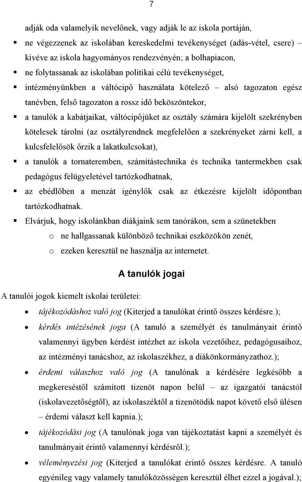 kabátjaikat, váltócipőjüket az osztály számára kijelölt szekrényben kötelesek tárolni (az osztályrendnek megfelelően a szekrényeket zárni kell, a kulcsfelelősök őrzik a lakatkulcsokat), a tanulók a