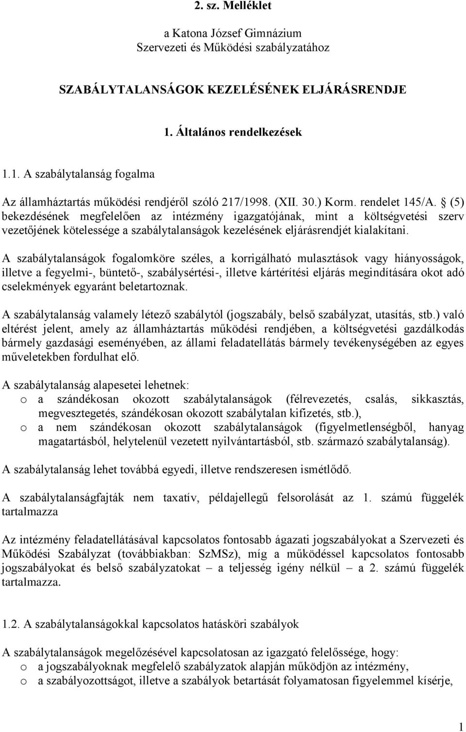 (5) bekezdésének megfelelően az intézmény igazgatójának, mint a költségvetési szerv vezetőjének kötelessége a szabálytalanságok kezelésének eljárásrendjét kialakítani.