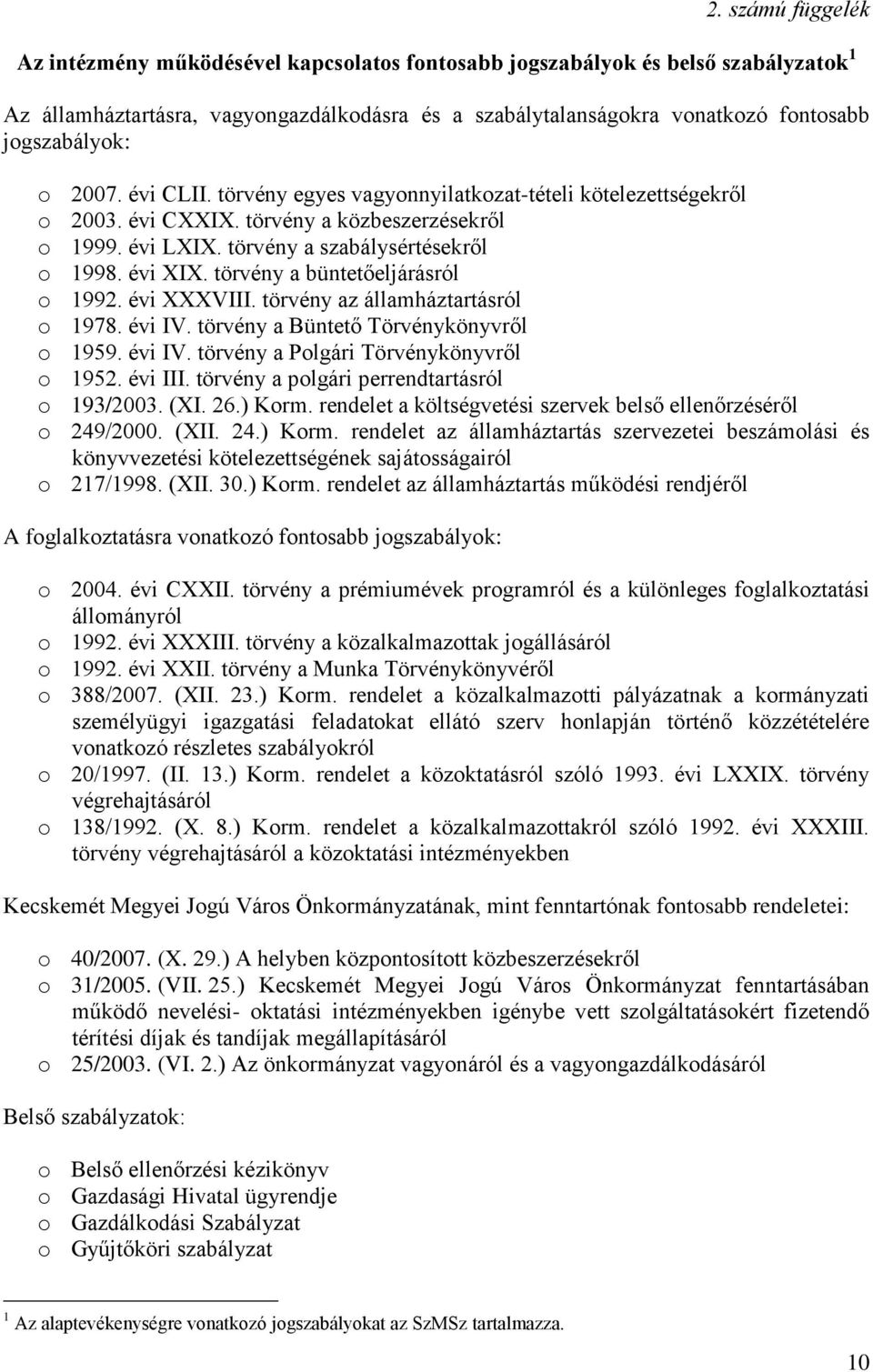 törvény a büntetőeljárásról o 1992. évi XXXVIII. törvény az államháztartásról o 1978. évi IV. törvény a Büntető Törvénykönyvről o 1959. évi IV. törvény a Polgári Törvénykönyvről o 1952. évi III.