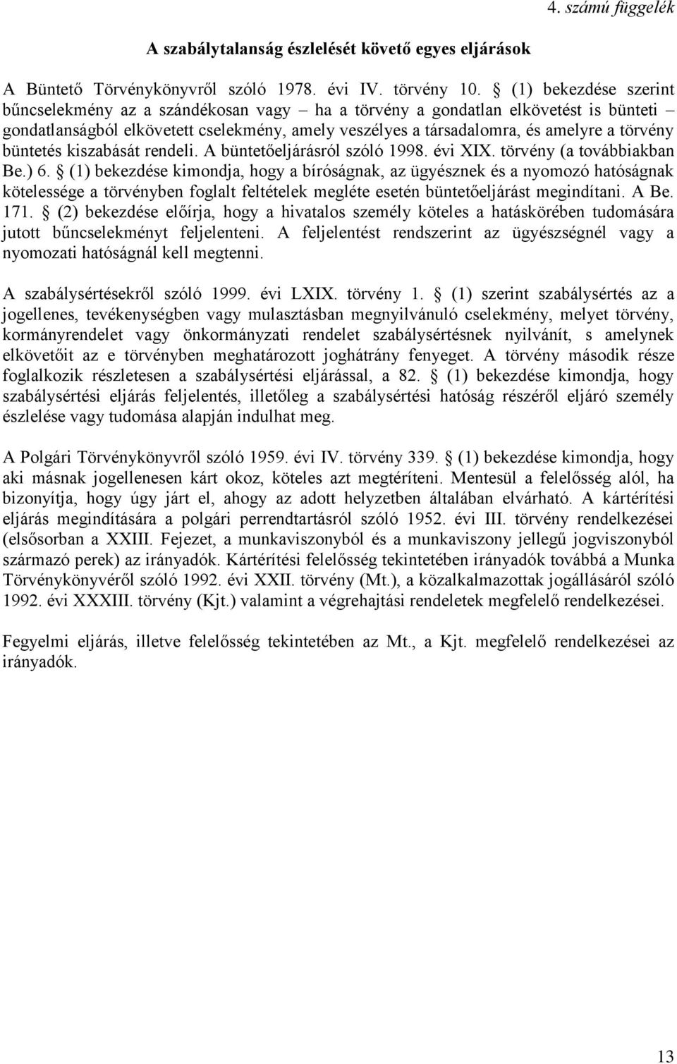 büntetés kiszabását rendeli. A büntetőeljárásról szóló 1998. évi XIX. törvény (a továbbiakban Be.) 6.