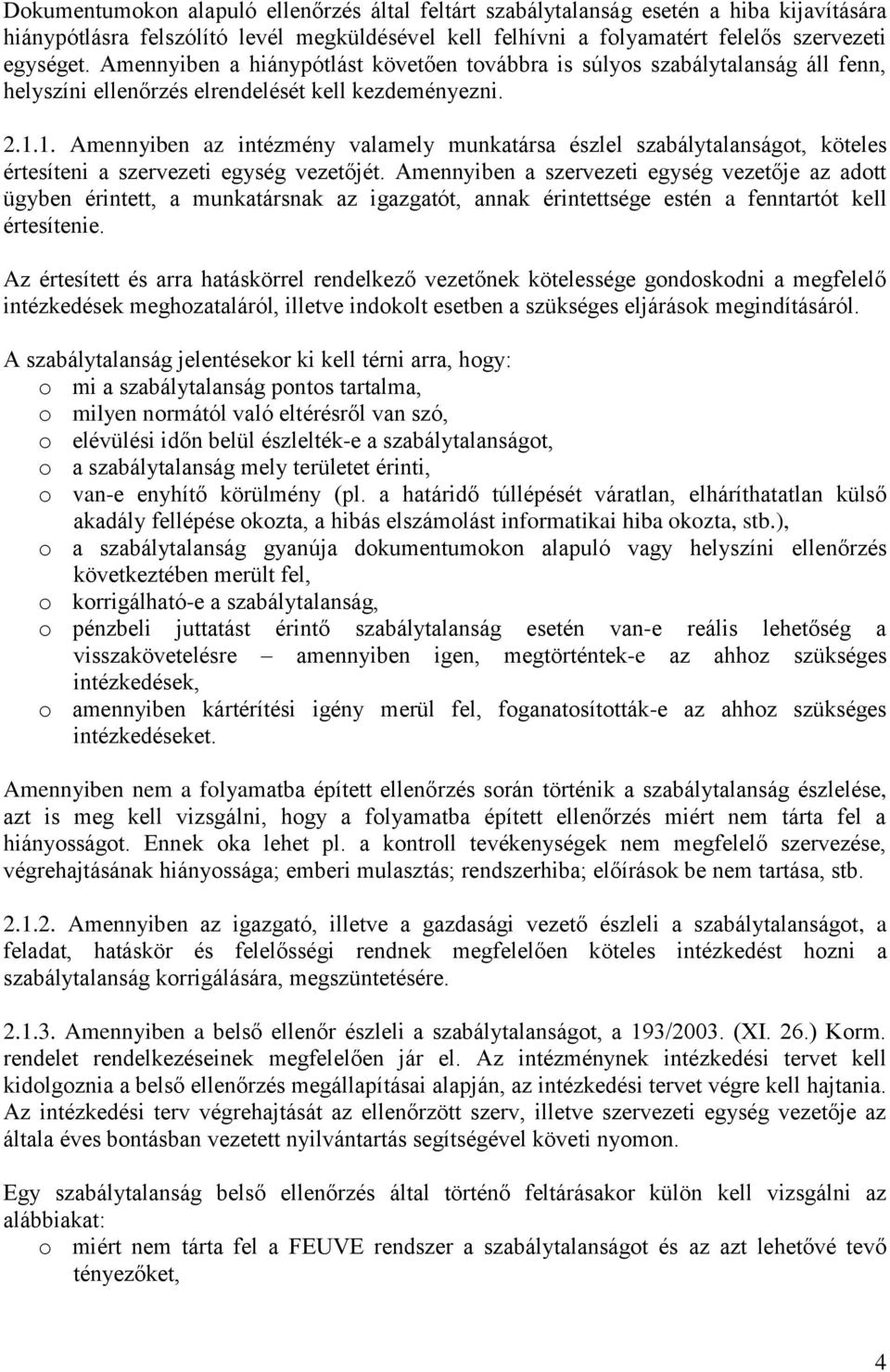 1. Amennyiben az intézmény valamely munkatársa észlel szabálytalanságot, köteles értesíteni a szervezeti egység vezetőjét.