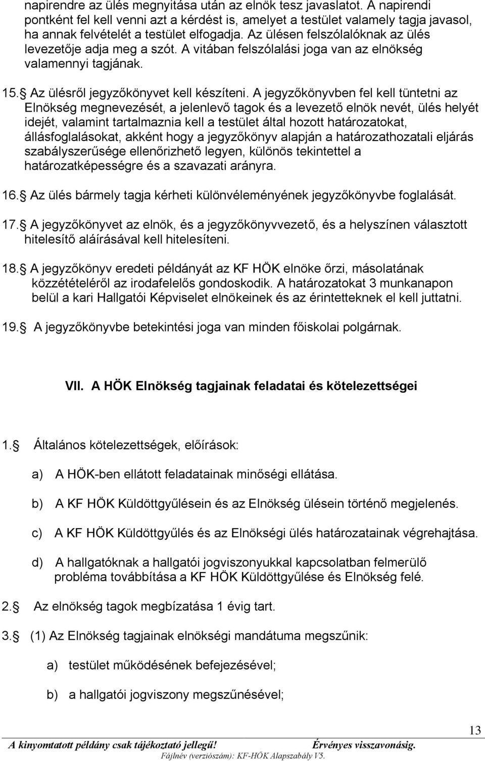 A jegyzőkönyvben fel kell tüntetni az Elnökség megnevezését, a jelenlevő tagok és a levezető elnök nevét, ülés helyét idejét, valamint tartalmaznia kell a testület által hozott határozatokat,