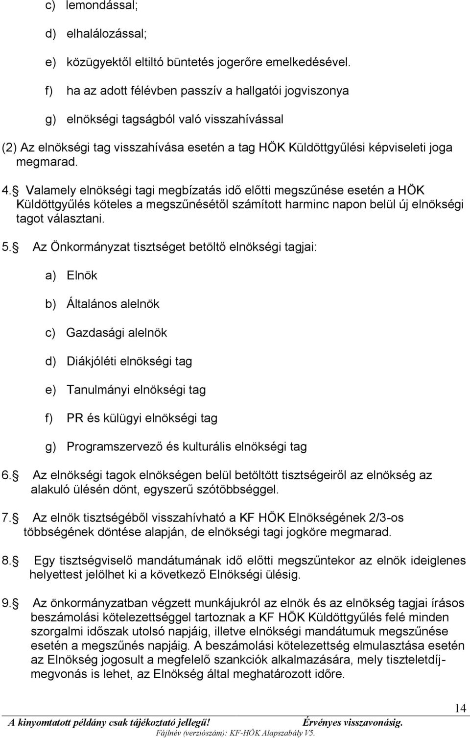 Valamely elnökségi tagi megbízatás idő előtti megszűnése esetén a HÖK Küldöttgyűlés köteles a megszűnésétől számított harminc napon belül új elnökségi tagot választani. 5.