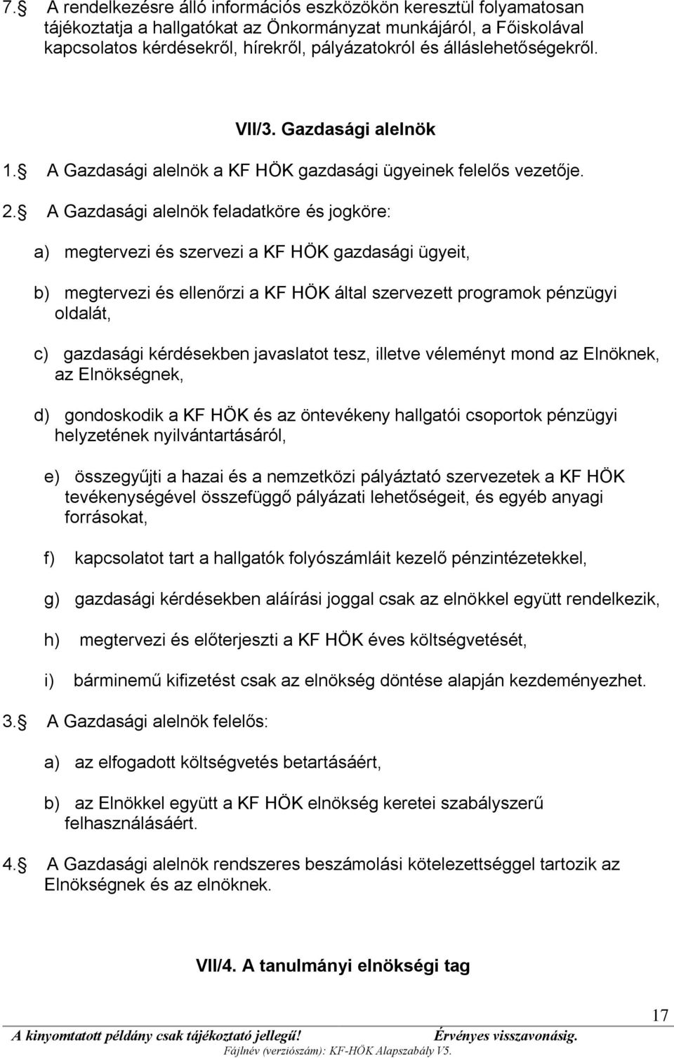 A Gazdasági alelnök feladatköre és jogköre: a) megtervezi és szervezi a KF HÖK gazdasági ügyeit, b) megtervezi és ellenőrzi a KF HÖK által szervezett programok pénzügyi oldalát, c) gazdasági