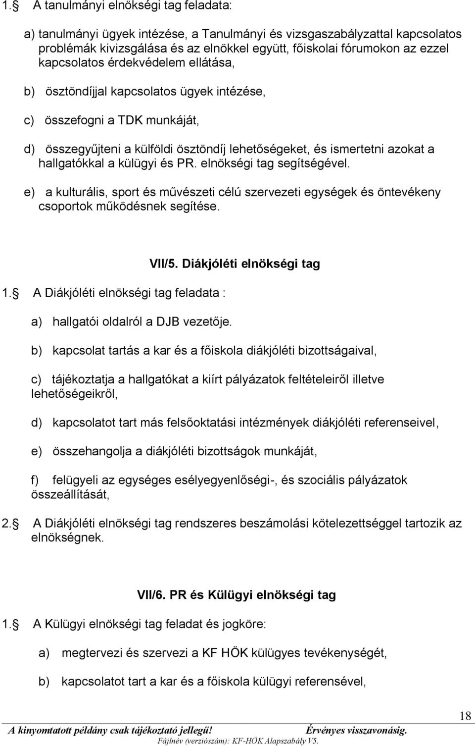 külügyi és PR. elnökségi tag segítségével. e) a kulturális, sport és művészeti célú szervezeti egységek és öntevékeny csoportok működésnek segítése. 1.