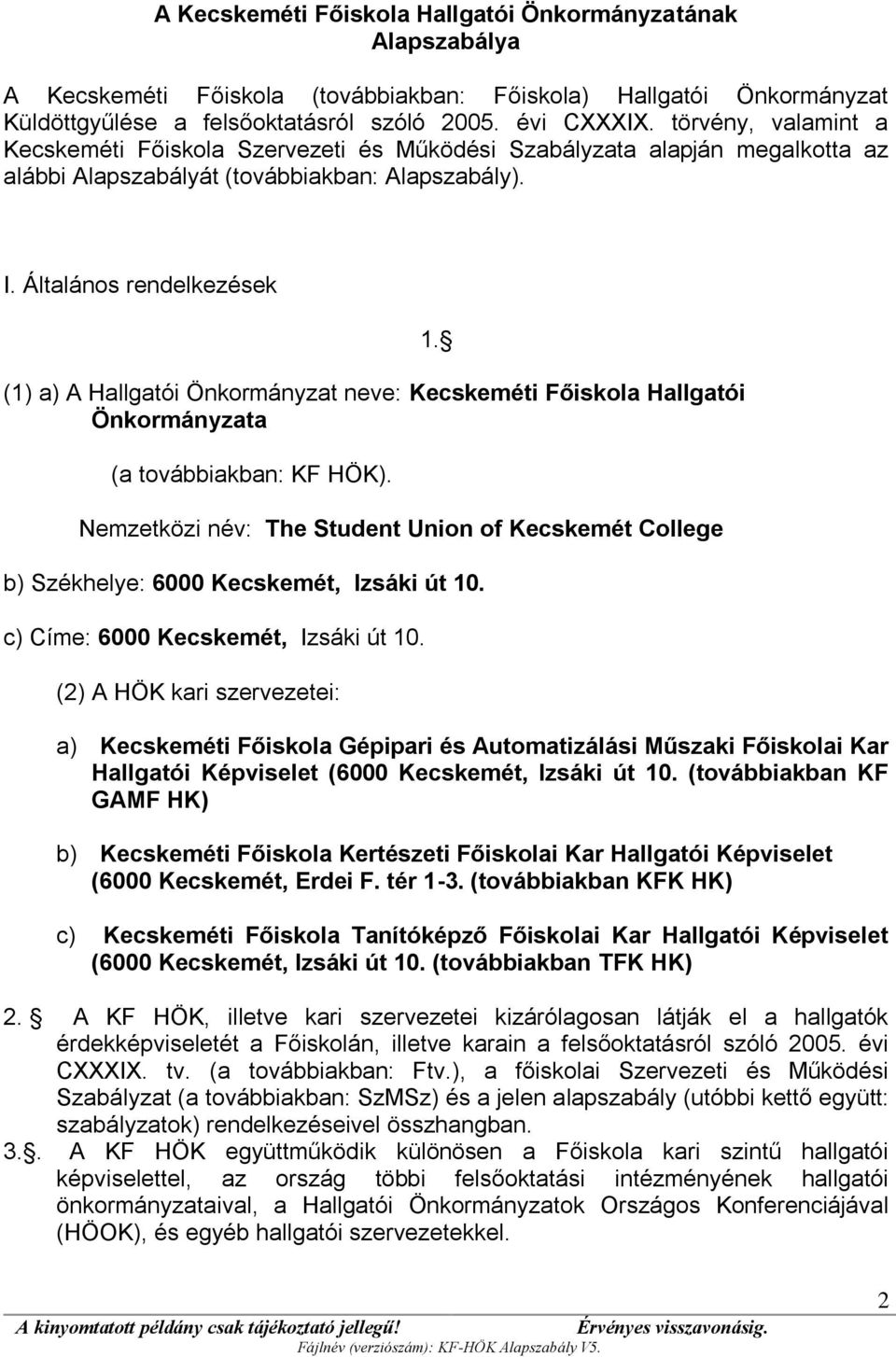 Általános rendelkezések (1) a) A Hallgatói Önkormányzat neve: Kecskeméti Főiskola Hallgatói Önkormányzata (a továbbiakban: KF HÖK). 1.