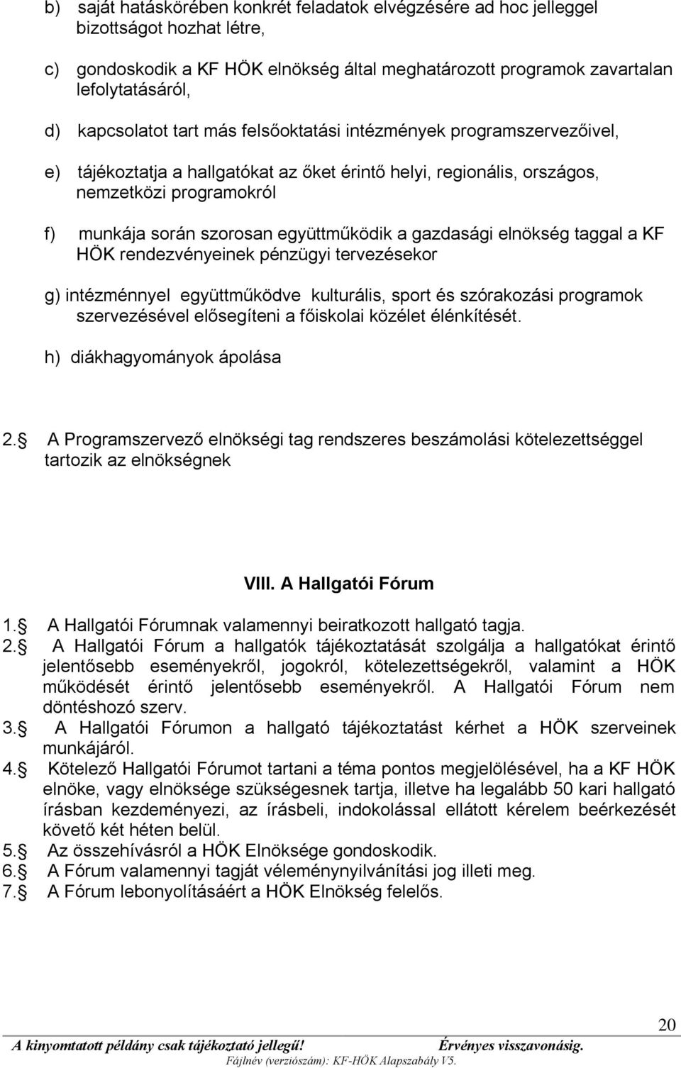 együttműködik a gazdasági elnökség taggal a KF HÖK rendezvényeinek pénzügyi tervezésekor g) intézménnyel együttműködve kulturális, sport és szórakozási programok szervezésével elősegíteni a főiskolai