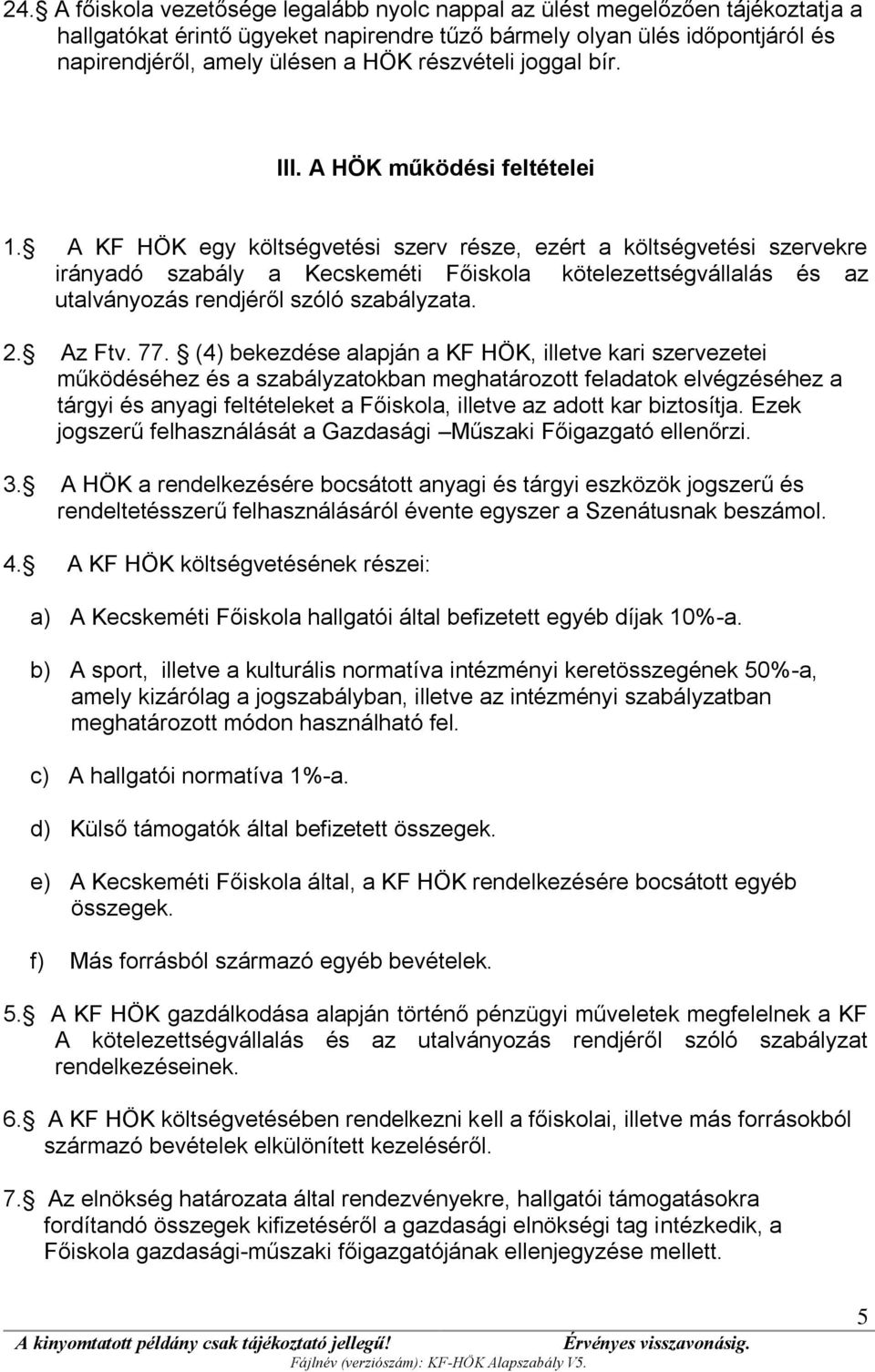 A KF HÖK egy költségvetési szerv része, ezért a költségvetési szervekre irányadó szabály a Kecskeméti Főiskola kötelezettségvállalás és az utalványozás rendjéről szóló szabályzata. 2. Az Ftv. 77.