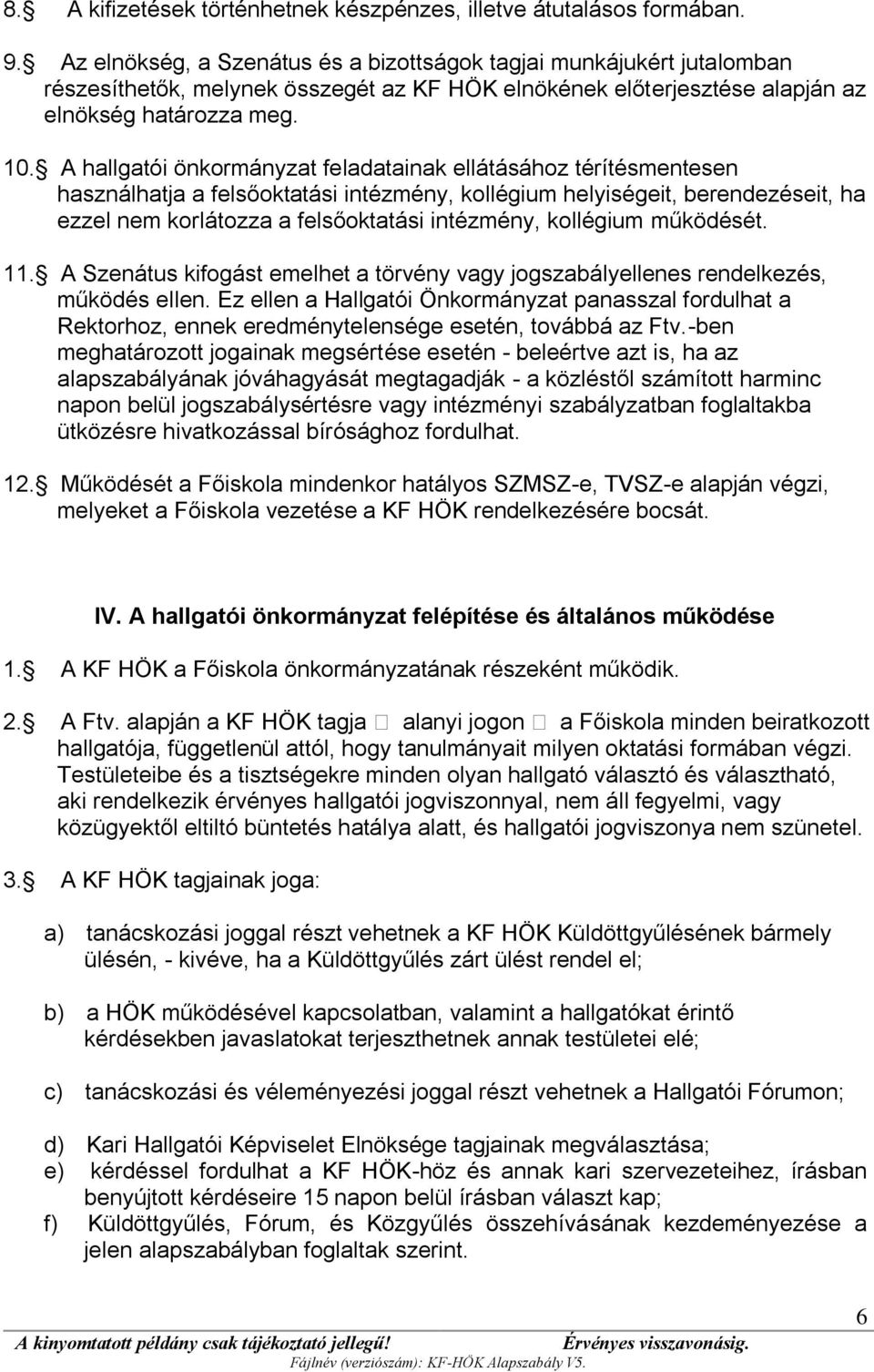 A hallgatói önkormányzat feladatainak ellátásához térítésmentesen használhatja a felsőoktatási intézmény, kollégium helyiségeit, berendezéseit, ha ezzel nem korlátozza a felsőoktatási intézmény,