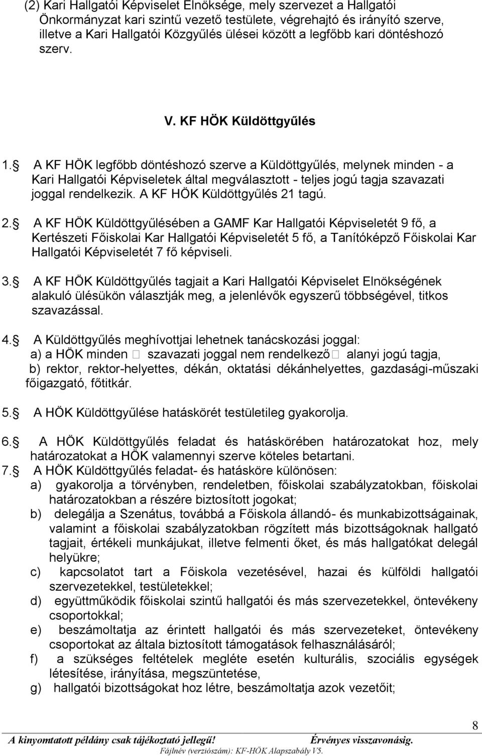 A KF HÖK legfőbb döntéshozó szerve a Küldöttgyűlés, melynek minden - a Kari Hallgatói Képviseletek által megválasztott - teljes jogú tagja szavazati joggal rendelkezik. A KF HÖK Küldöttgyűlés 21 tagú.