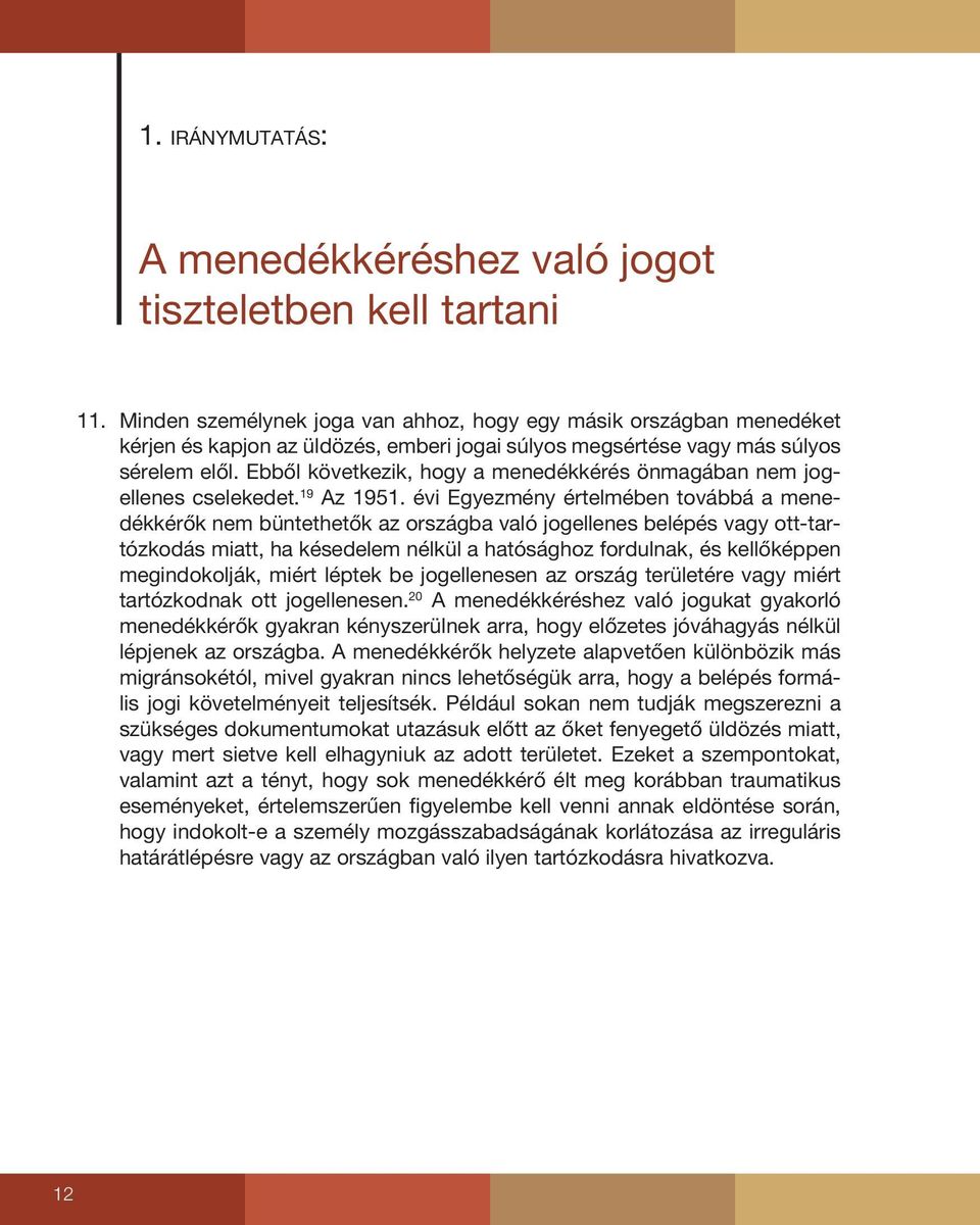 Ebből következik, hogy a menedékkérés önmagában nem jogellenes cselekedet. 19 Az 1951.