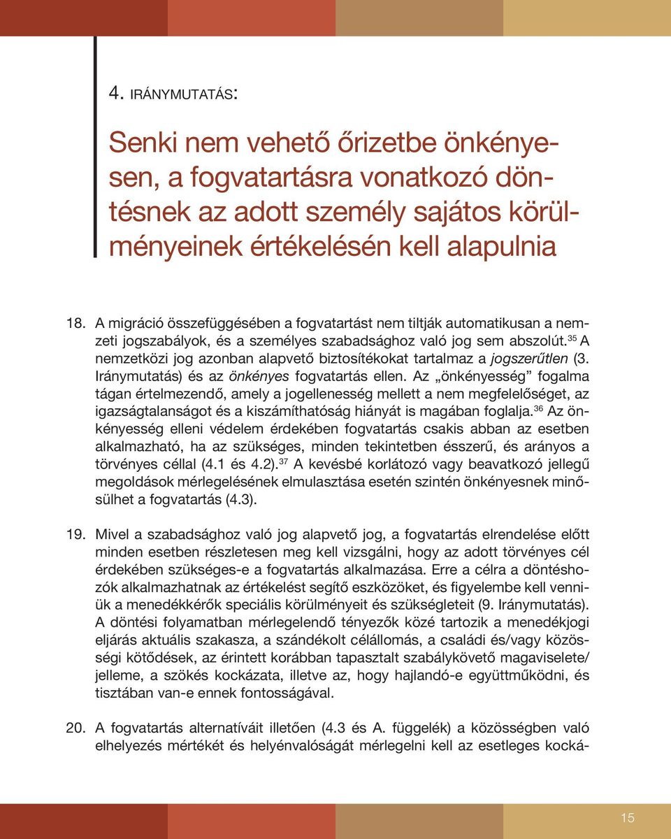 35 A nemzetközi jog azonban alapvető biztosítékokat tartalmaz a jogszerűtlen (3. Iránymutatás) és az önkényes fogvatartás ellen.