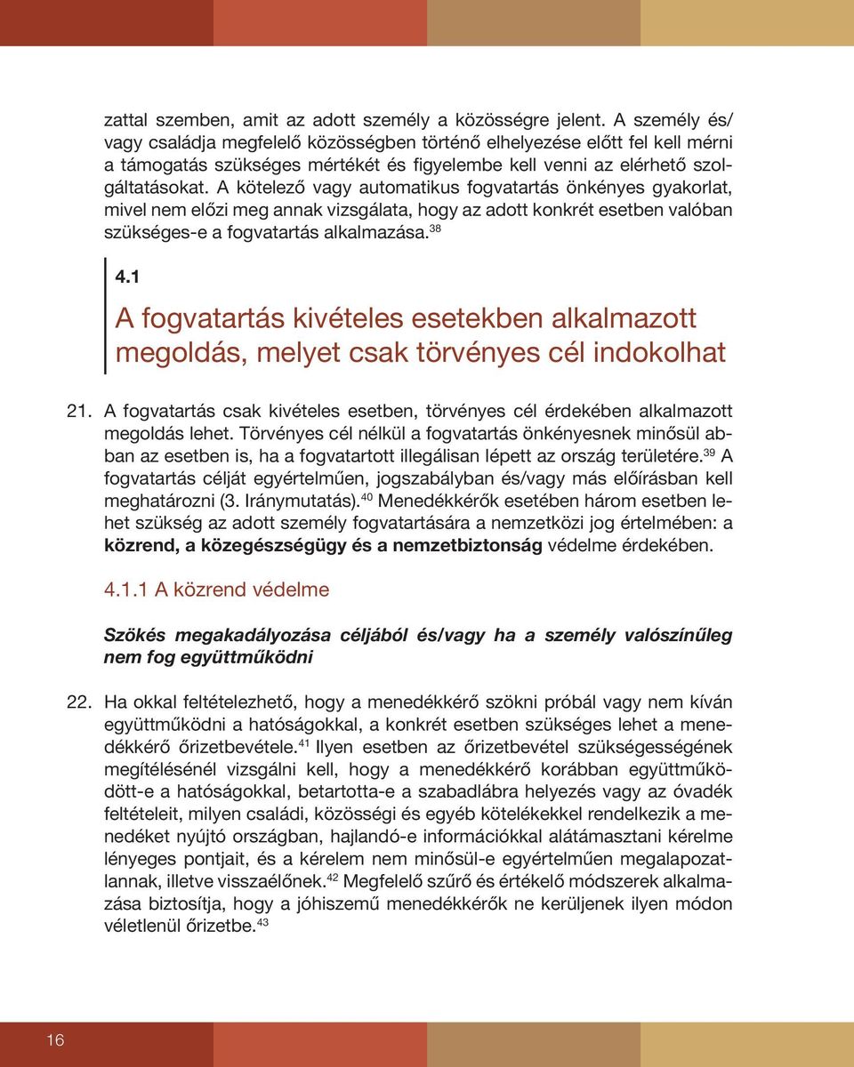 A kötelező vagy automatikus fogvatartás önkényes gyakorlat, mivel nem előzi meg annak vizsgálata, hogy az adott konkrét esetben valóban szükséges-e a fogvatartás alkalmazása. 38 4.