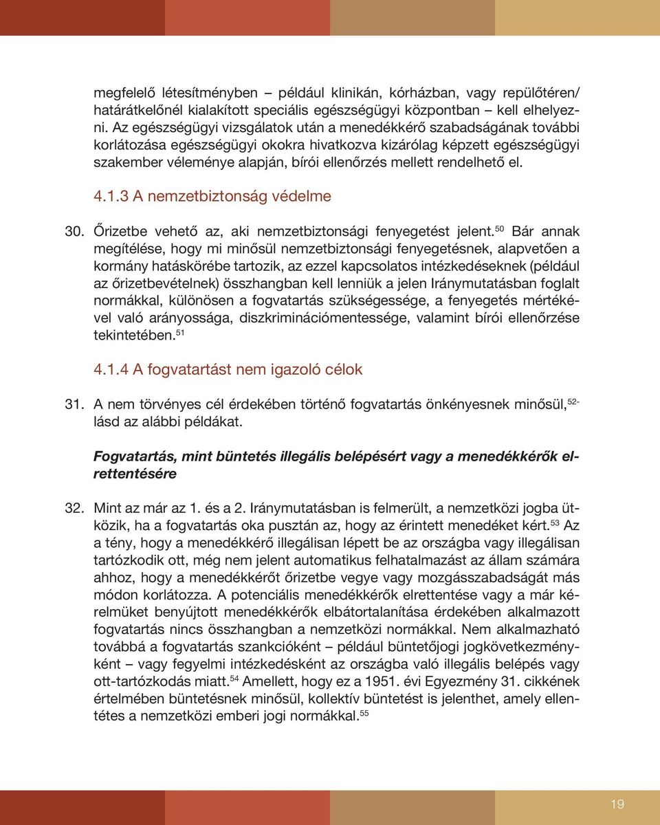 rendelhető el. 4.1.3 A nemzetbiztonság védelme Őrizetbe vehető az, aki nemzetbiztonsági fenyegetést jelent.