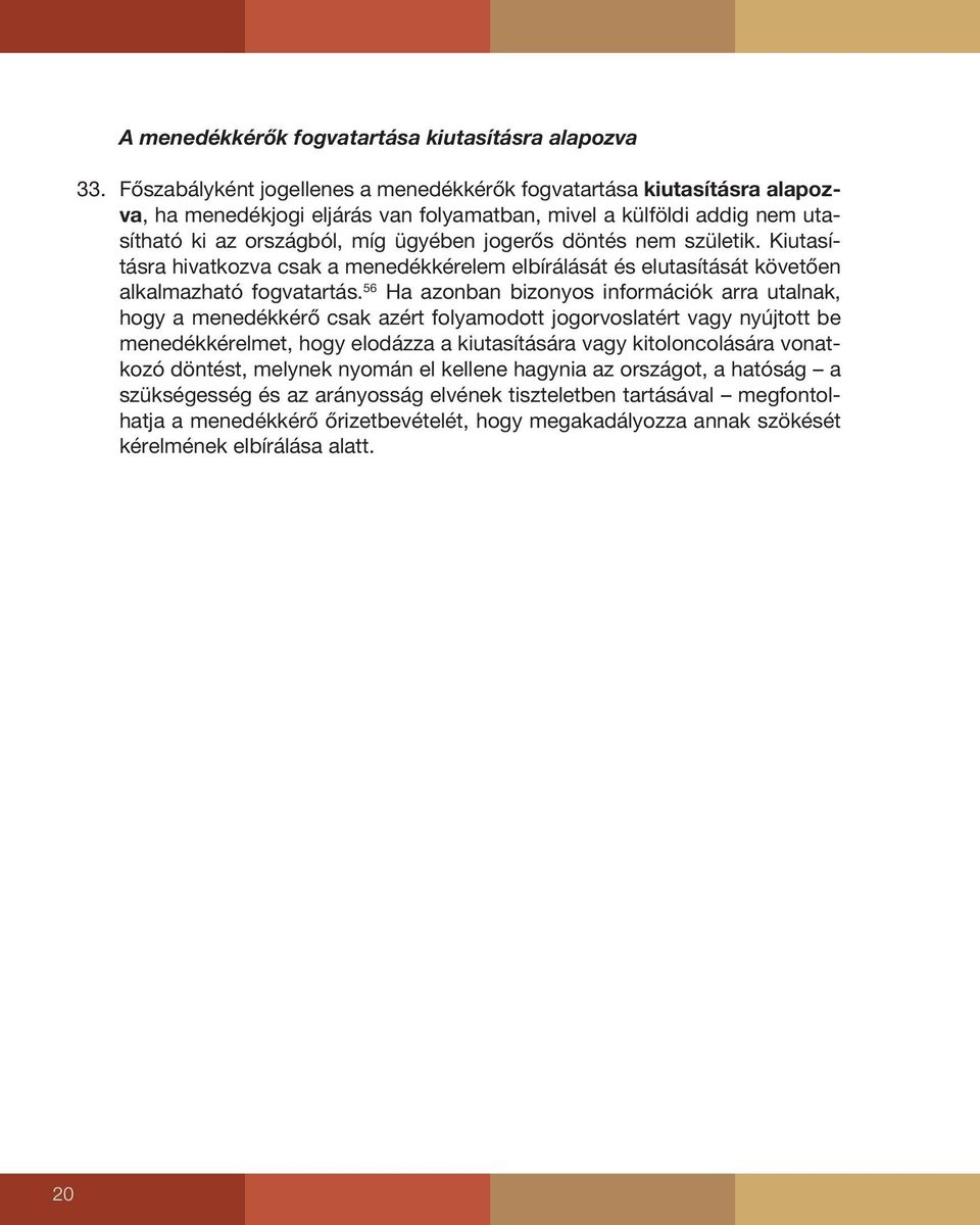 56 Ha azonban bizonyos információk arra utalnak, hogy a menedékkérő csak azért folyamodott jogorvoslatért vagy nyújtott be menedékkérelmet, hogy elodázza a kiutasítására vagy kitoloncolására