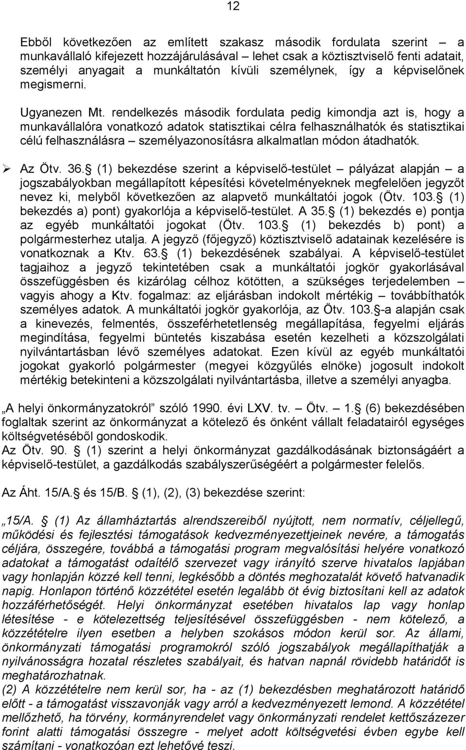 rendelkezés második fordulata pedig kimondja azt is, hogy a munkavállalóra vonatkozó adatok statisztikai célra felhasználhatók és statisztikai célú felhasználásra személyazonosításra alkalmatlan