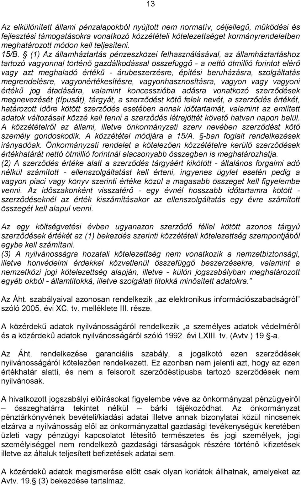 (1) Az államháztartás pénzeszközei felhasználásával, az államháztartáshoz tartozó vagyonnal történő gazdálkodással összefüggő - a nettó ötmillió forintot elérő vagy azt meghaladó értékű -