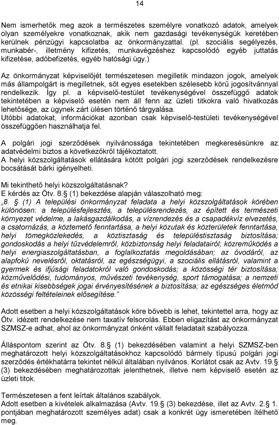 ) Az önkormányzat képviselőjét természetesen megilletik mindazon jogok, amelyek más állampolgárt is megilletnek, sőt egyes esetekben szélesebb körű jogosítvánnyal rendelkezik. Így pl.