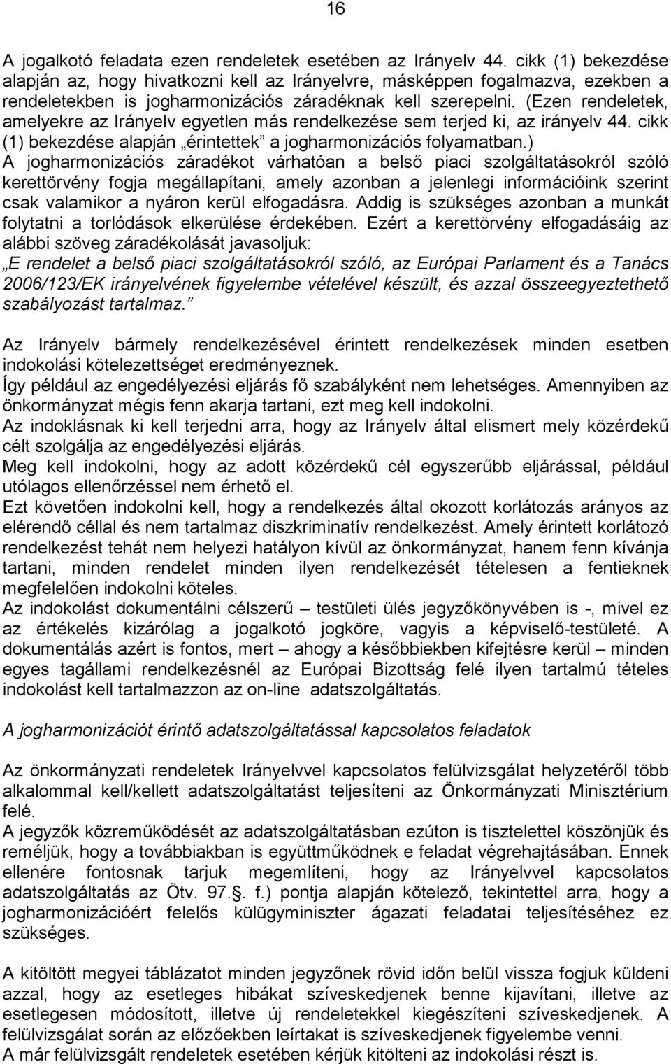 (Ezen rendeletek, amelyekre az Irányelv egyetlen más rendelkezése sem terjed ki, az irányelv 44. cikk (1) bekezdése alapján érintettek a jogharmonizációs folyamatban.