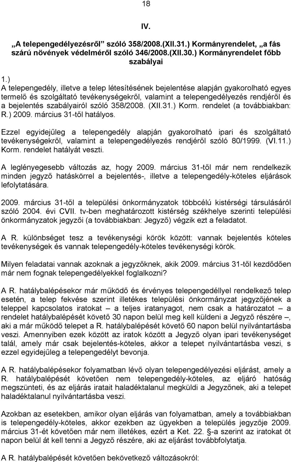 szóló 358/2008. (XII.31.) Korm. rendelet (a továbbiakban: R.) 2009. március 31-től hatályos.