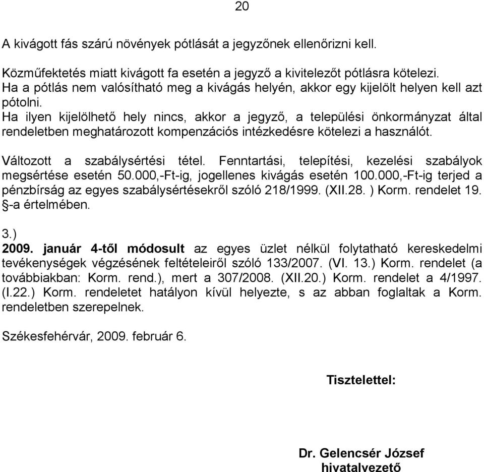 Ha ilyen kijelölhető hely nincs, akkor a jegyző, a települési önkormányzat által rendeletben meghatározott kompenzációs intézkedésre kötelezi a használót. Változott a szabálysértési tétel.