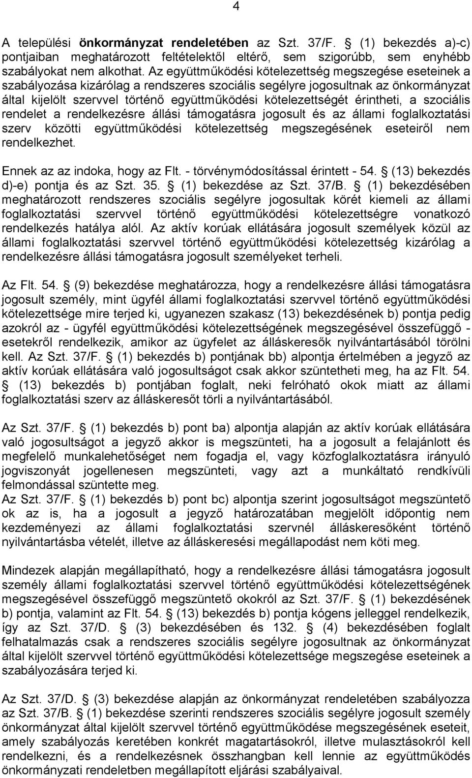 kötelezettségét érintheti, a szociális rendelet a rendelkezésre állási támogatásra jogosult és az állami foglalkoztatási szerv közötti együttműködési kötelezettség megszegésének eseteiről nem