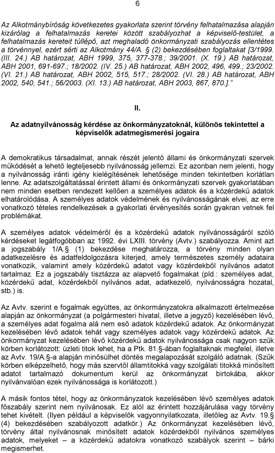 ; 18/2002. (IV. 25.) AB határozat, ABH 2002, 496, 499.; 23/2002. (VI. 21.) AB határozat, ABH 2002, 515, 517.; 28/2002. (VI. 28.) AB határozat, ABH 2002, 540, 541.; 56/2003. (XI. 13.