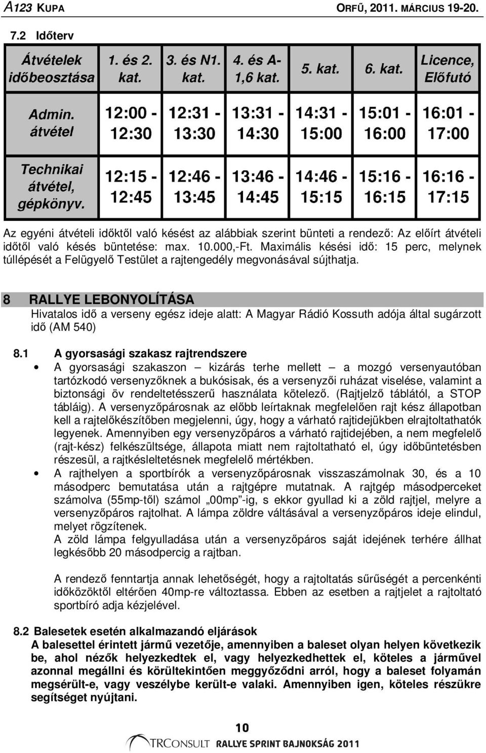 8 RALLYE LEBONYOLÍTÁSA Hivatalos idő a verseny egész ideje alatt: A Magyar Rádió Kossuth adója által sugárzott idő (AM 540) 8.