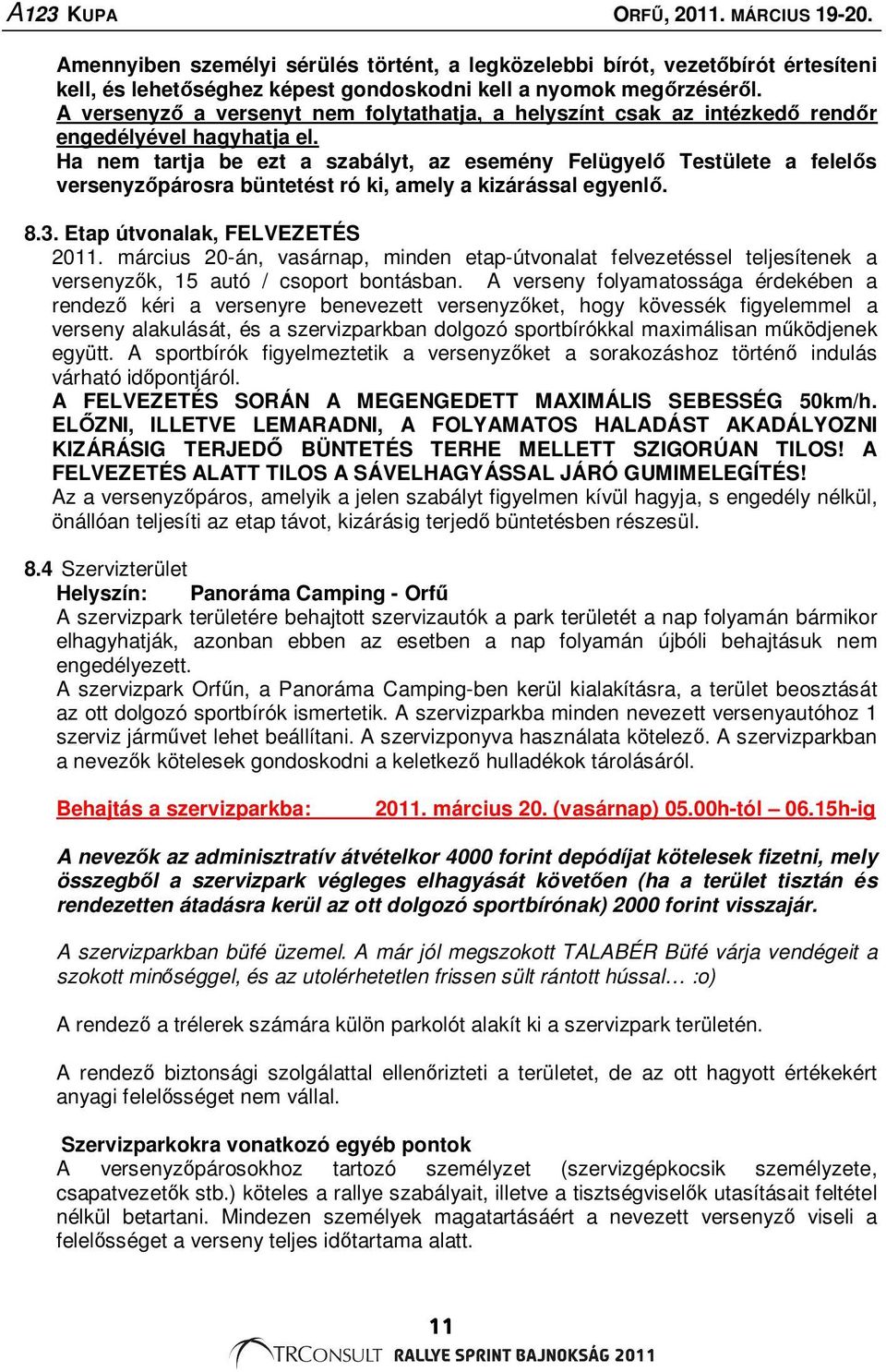 Ha nem tartja be ezt a szabályt, az esemény Felügyelő Testülete a felelős versenyzőpárosra büntetést ró ki, amely a kizárással egyenlő. 8.3. Etap útvonalak, FELVEZETÉS 2011.