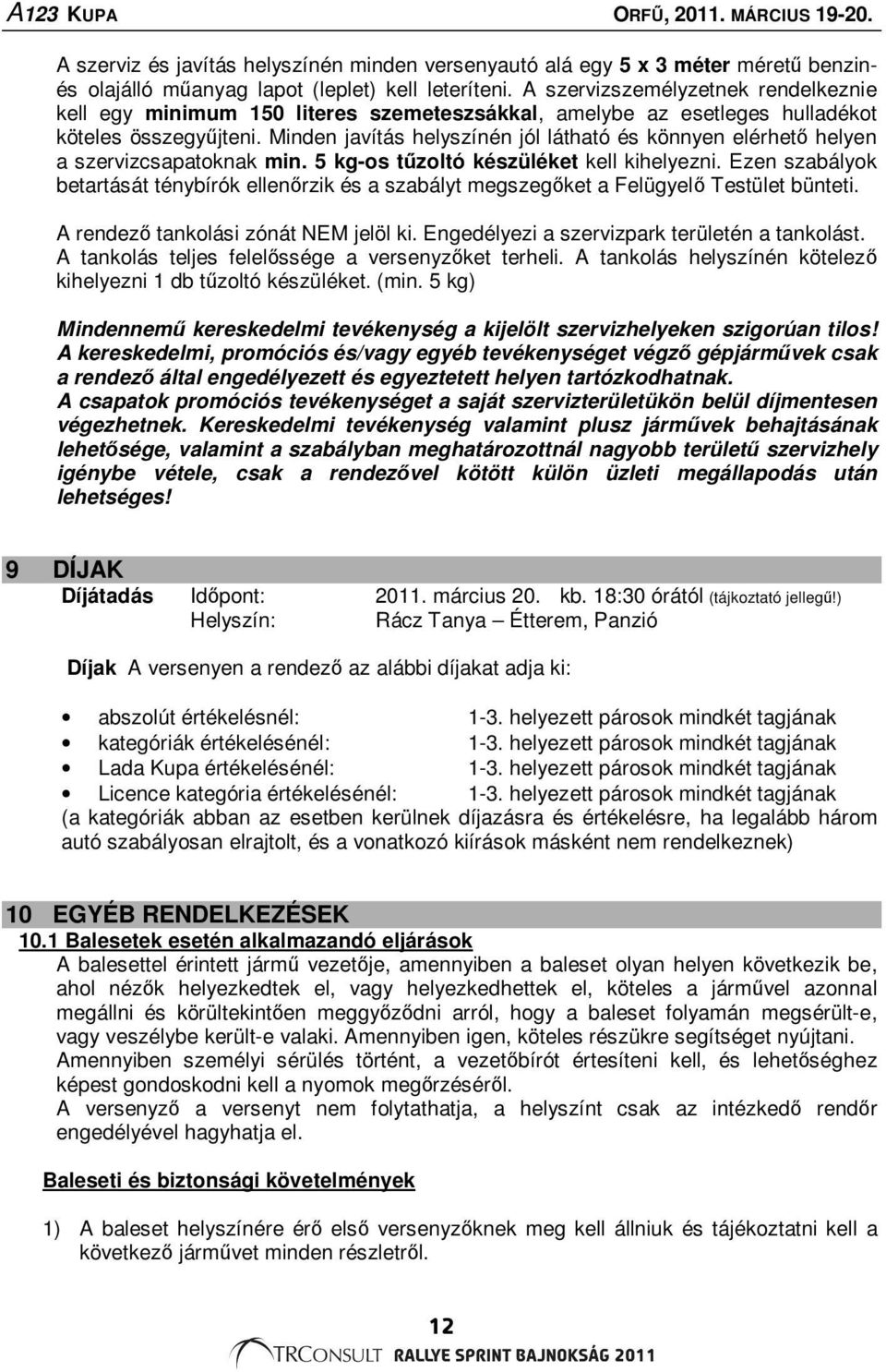 Minden javítás helyszínén jól látható és könnyen elérhető helyen a szervizcsapatoknak min. 5 kg-os tűzoltó készüléket kell kihelyezni.