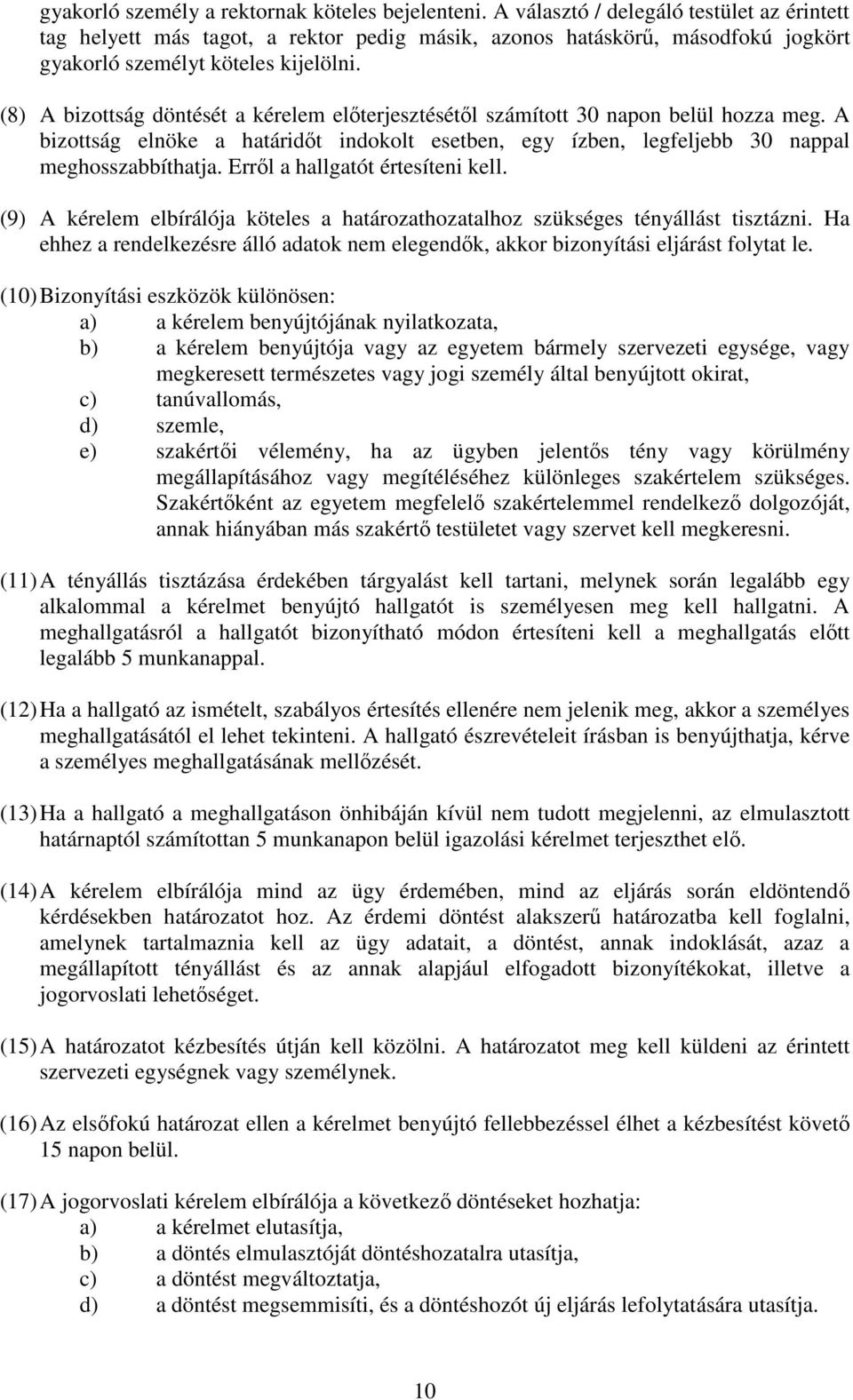 (8) A bizottság döntését a kérelem elterjesztésétl számított 30 napon belül hozza meg. A bizottság elnöke a határidt indokolt esetben, egy ízben, legfeljebb 30 nappal meghosszabbíthatja.