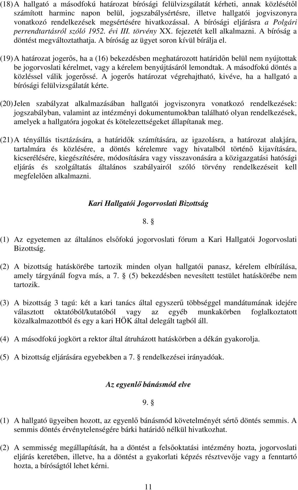 A bíróság az ügyet soron kívül bírálja el. (19) A határozat jogers, ha a (16) bekezdésben meghatározott határidn belül nem nyújtottak be jogorvoslati kérelmet, vagy a kérelem benyújtásáról lemondtak.